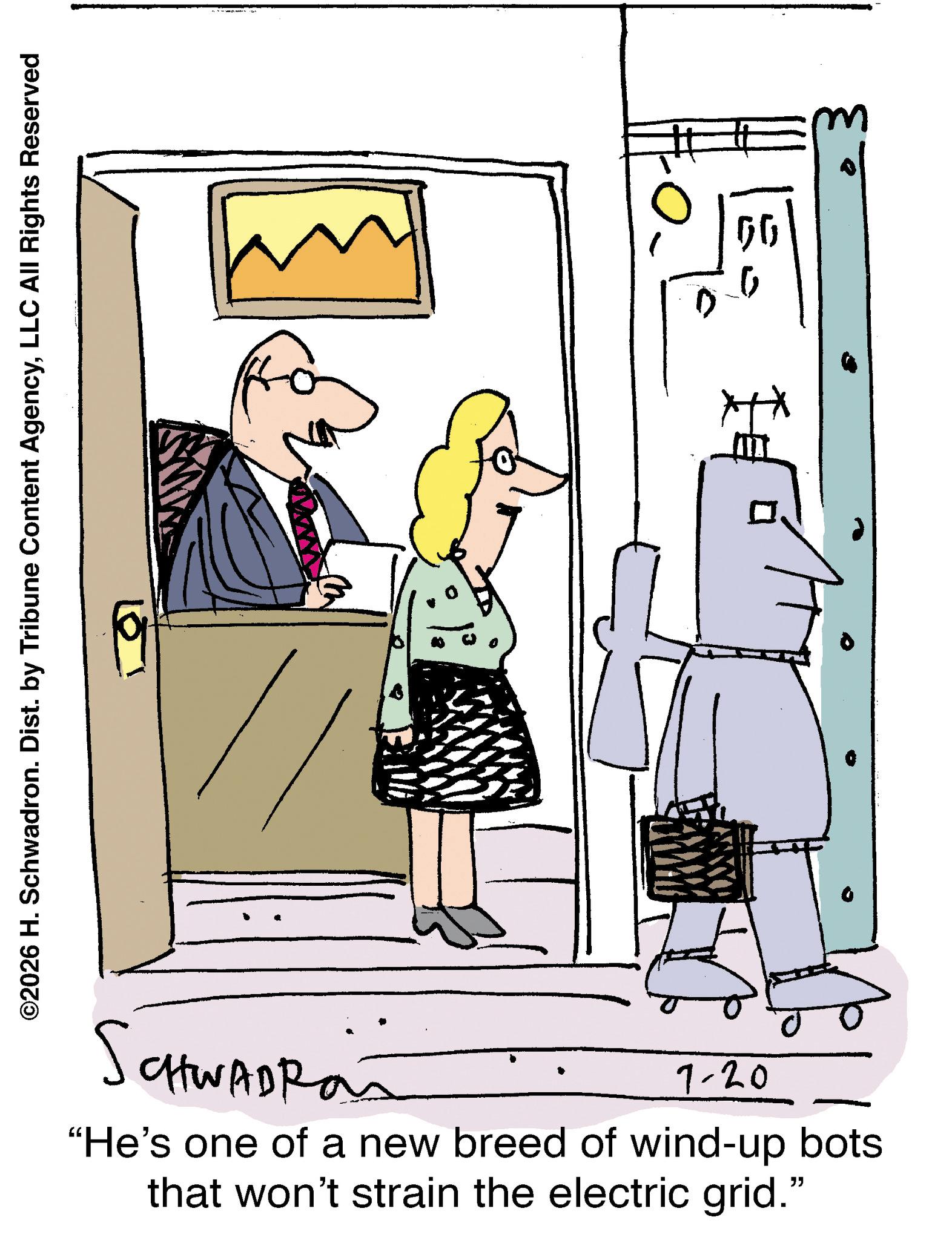 Animation OCR: ©2026 H. Schwadron. Dist. by Tribune Content AgencyLLC All Rights Reserved SCHWADRain "He's one of a new breed of wind-up bots that won't strain the electric grid." 7-20 ? 50 © 2026 H. Schwadron . Dist . by Tribune Content AgencyLLC All Rights Reserved SCHWADRain " He's one of a new breed of wind - up bots that won't strain the electric grid . " 7-20 ? 50