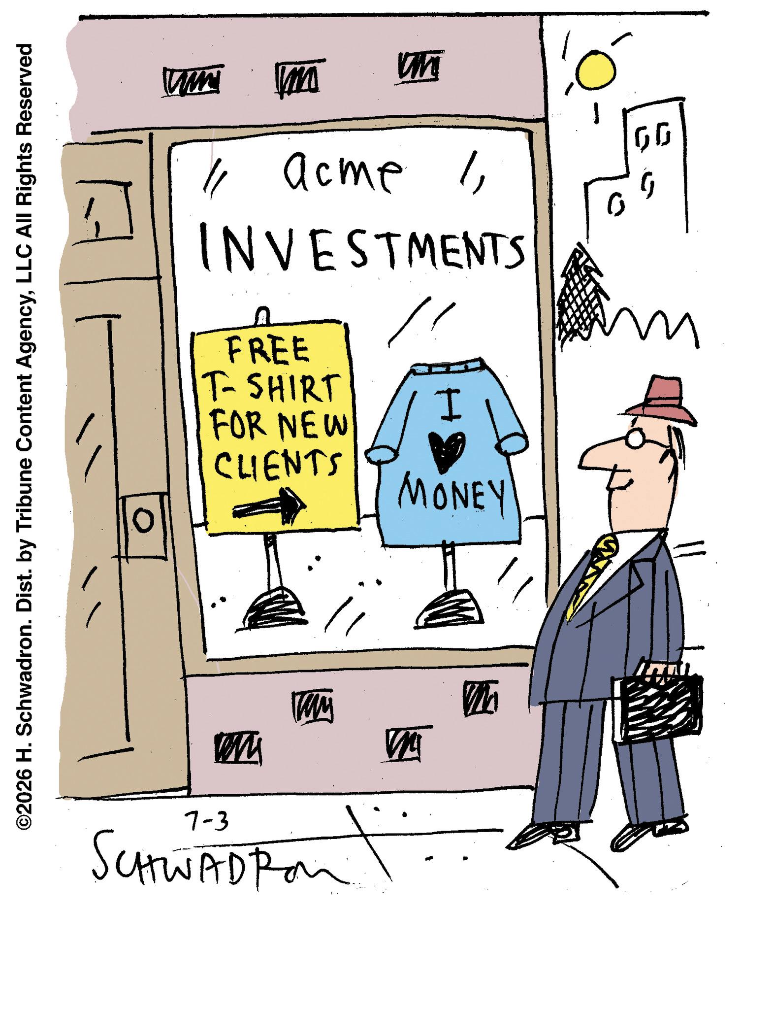 Handwriting OCR: ©2026 H. Schwadron. Dist. by Tribune Content AgencyLLC All Rights Reserved www Im umi " acme 1INVESTMENTS FREE T-SHIRT FOR NEW CLIENTS I MONEY ww 7-3 SCHWADRON ? ?? © 2026 H. Schwadron . Dist . by Tribune Content AgencyLLC All Rights Reserved www Im umi " acme 1INVESTMENTS FREE T - SHIRT FOR NEW CLIENTS I MONEY ww 7-3 SCHWADRON ? ??