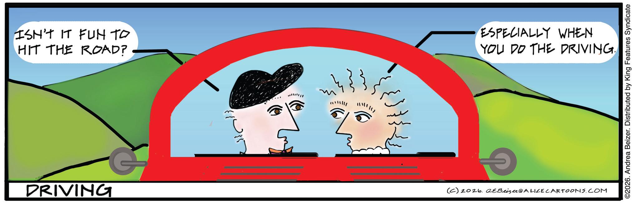 Animated cartoon OCR: ISN'T IT FUN TO HIT THE ROAD? DRIVING w ESPECIALLY WHEN YOU DO THE DRIVING. (C) 2026. 2eBeizer@ALICE CARTOONS.COM ©2026. Andrea Beizer. Distributed by King Features Syndicate ISN'T IT FUN TO HIT THE ROAD ? DRIVING w ESPECIALLY WHEN YOU DO THE DRIVING . ( C ) 2026. 2eBeizer @ ALICE CARTOONS.COM © 2026 . Andrea Beizer . Distributed by King Features Syndicate