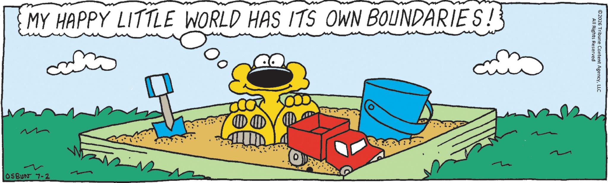 OCR: MY HAPPY LITTLE WORLD HAS ITS OWN BOUNDARIES! OSBUN 7-2 All Rights Reserved ©2026 Tribune Content AgencyLLC MY HAPPY LITTLE WORLD HAS ITS OWN BOUNDARIES ! OSBUN 7-2 All Rights Reserved © 2026 Tribune Content Agency