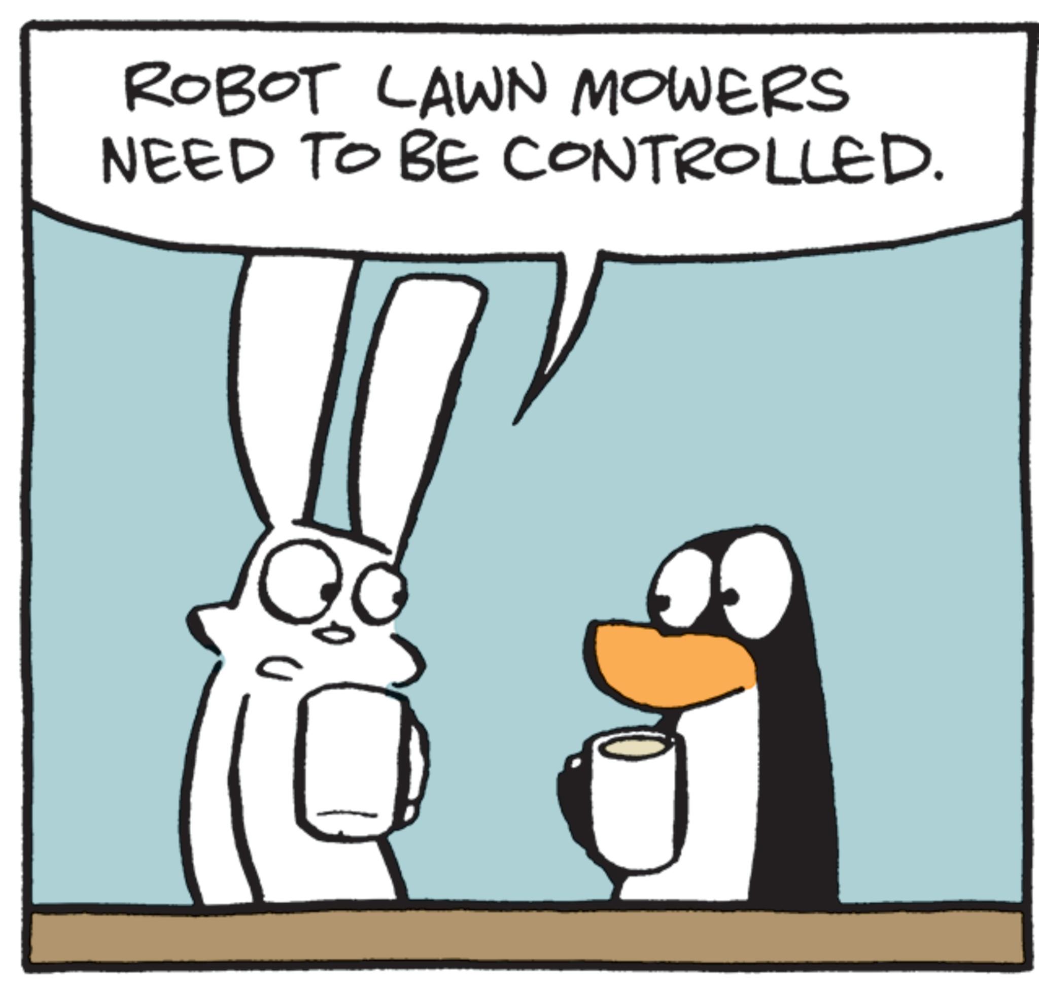 Fictional character OCR: ROBOT LAWN MOWERS NEED TO BE CONTROLLED. ROBOT LAWN MOWERS NEED TO BE CONTROLLED .