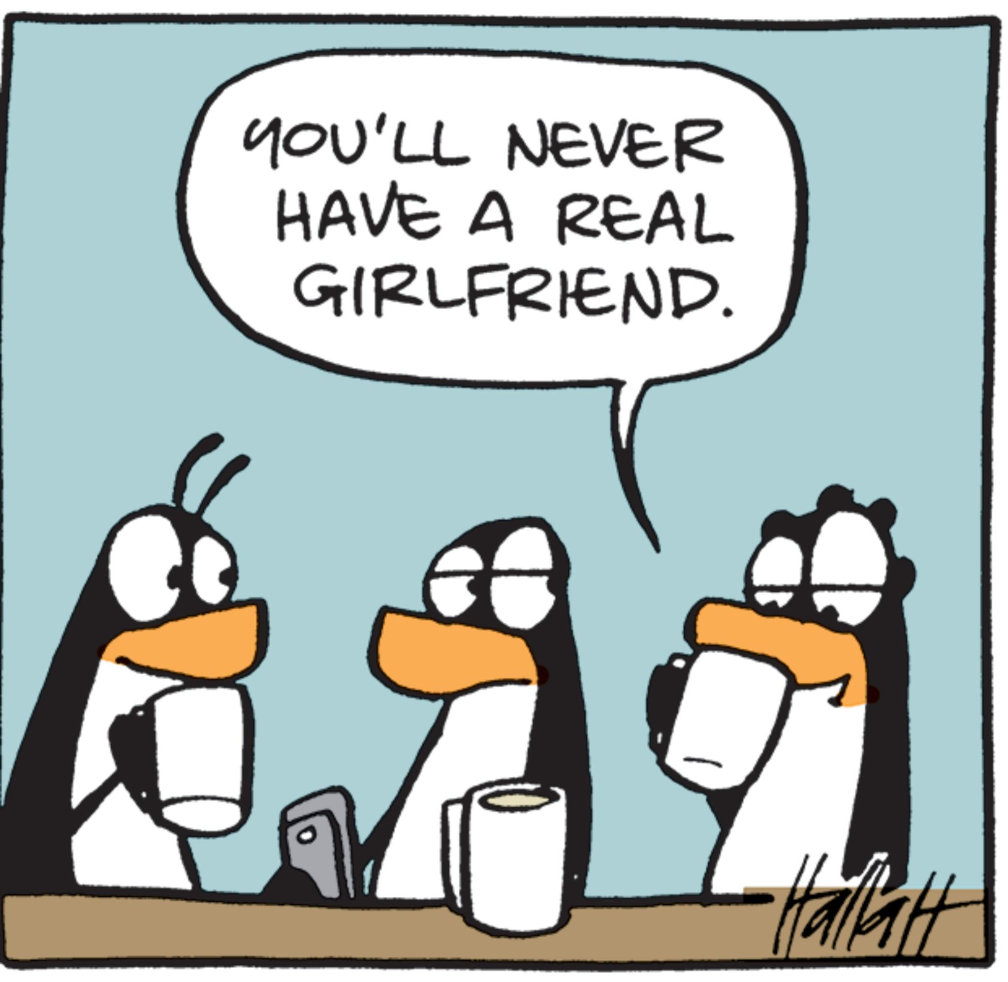 Photo caption OCR: YOU'LL NEVER HAVE A REAL GIRLFRIEND. Hallat YOU'LL NEVER HAVE A REAL GIRLFRIEND . Hallat