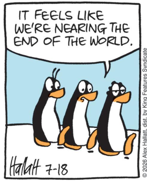 Animated cartoon OCR: IT FEELS LIKE WE'RE NEARING THE END OF THE WORLD. cc c Hallal 7-18 2026 Alex Hallattdist. by King Features Syndicate IT FEELS LIKE WE'RE NEARING THE END OF THE WORLD . cc c Hallal 7-18 2026 Alex Hallattdist . by King Features Syndicate