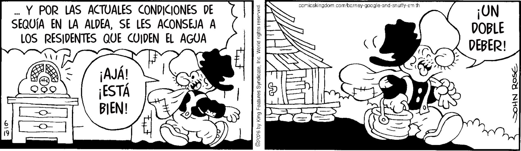 Animation OCR: 69 Y POR LAS ACTUALES CONDICIONES DE SEQUÍA EN LA ALDEASE LES ACONSEJA A LOS RESIDENTES QUE CUIDEN EL AGUA ¡AJÁ! ¡ESTÁ BIEN! 2026 by King Features SyndicateInc. World rights reserved. comicskingdom.com/barney-google-and-snuffy-sm th ¡UN DOBLE DEBER! JOHN ROSE 69 Y POR LAS ACTUALES CONDICIONES DE SEQUÍA EN LA ALDEASE LES ACONSEJA A LOS RESIDENTES QUE CUIDEN EL AGUA ¡ AJÁ ! ¡ ESTÁ BIEN ! 2026 by King Features SyndicateInc. World rights reserved . comicskingdom.com/barney-google-and-snuffy-sm th ¡ UN DOBLE DEBER ! JOHN ROSE