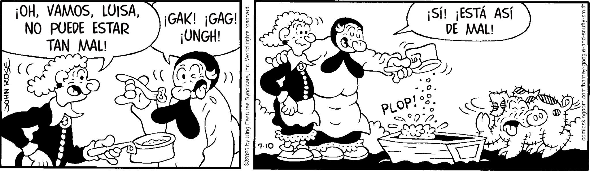 Comic book OCR: JOHN ROSE )) ¡OHNO PUEDE ESTAR ¡GAK! ¡GAG! ¡UNGH! TAN MAL! }) 2026 by King Features SyndicateInc. World rights reserved. 7-10 PLOP! ¡Sí! ¡ESTÁ ASÍ DE MAL! comicskingcom.com/barney-goog e-and-snuffy-smith|| JOHN ROSE ) ) ¡ OHNO PUEDE ESTAR ¡ GAK ! ¡ GAG ! ¡ UNGH ! TAN MAL ! } ) 2026 by King Features SyndicateInc. World rights reserved . 7-10 PLOP ! ¡ Sí ! ¡ ESTÁ ASÍ DE MAL ! comicskingcom.com/barney-goog e - and - snuffy - smith ||