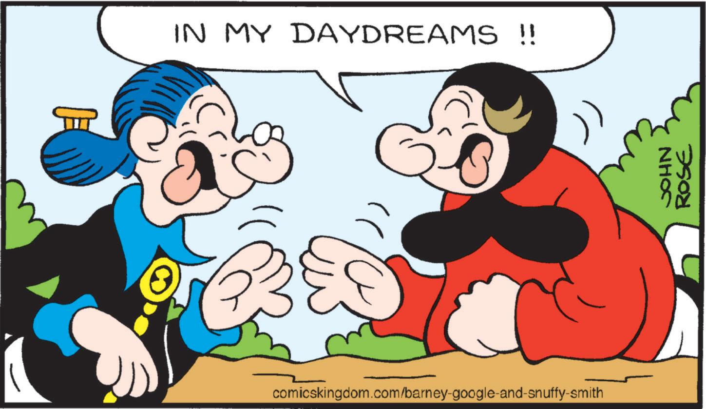 Comics OCR: IN MY DAYDREAMS !! comicskingdom.com/barney-google-and-snuffy-smith JOHN ROSE IN MY DAYDREAMS !! comicskingdom.com/barney-google-and-snuffy-smith JOHN ROSE