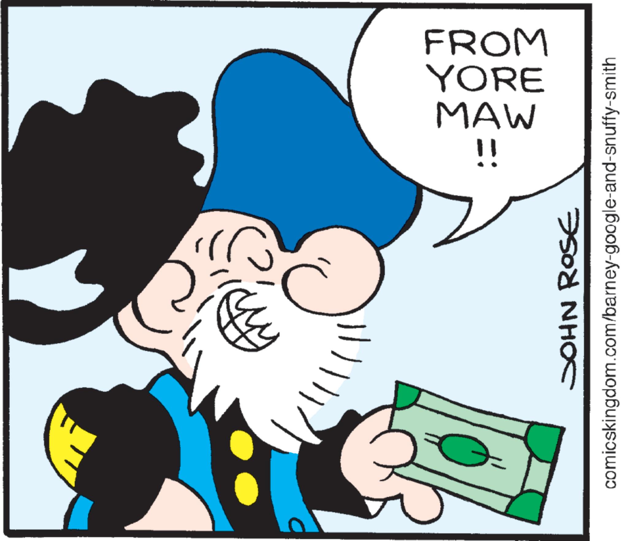 Clip art OCR: ||| FROM MAW YORE JOHN ROSE comicskingdom.com/barney-google-and-snuffy-smith ||| FROM MAW YORE JOHN ROSE comicskingdom.com/barney-google-and-snuffy-smith