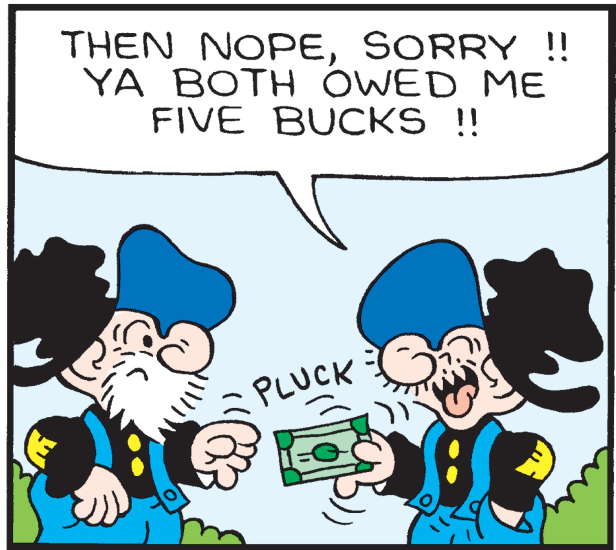 Fiction OCR: THEN NOPESORRY !! YA BOTH OWED ME FIVE BUCKS !! PLUCK THEN NOPESORRY !! YA BOTH OWED ME FIVE BUCKS !! PLUCK