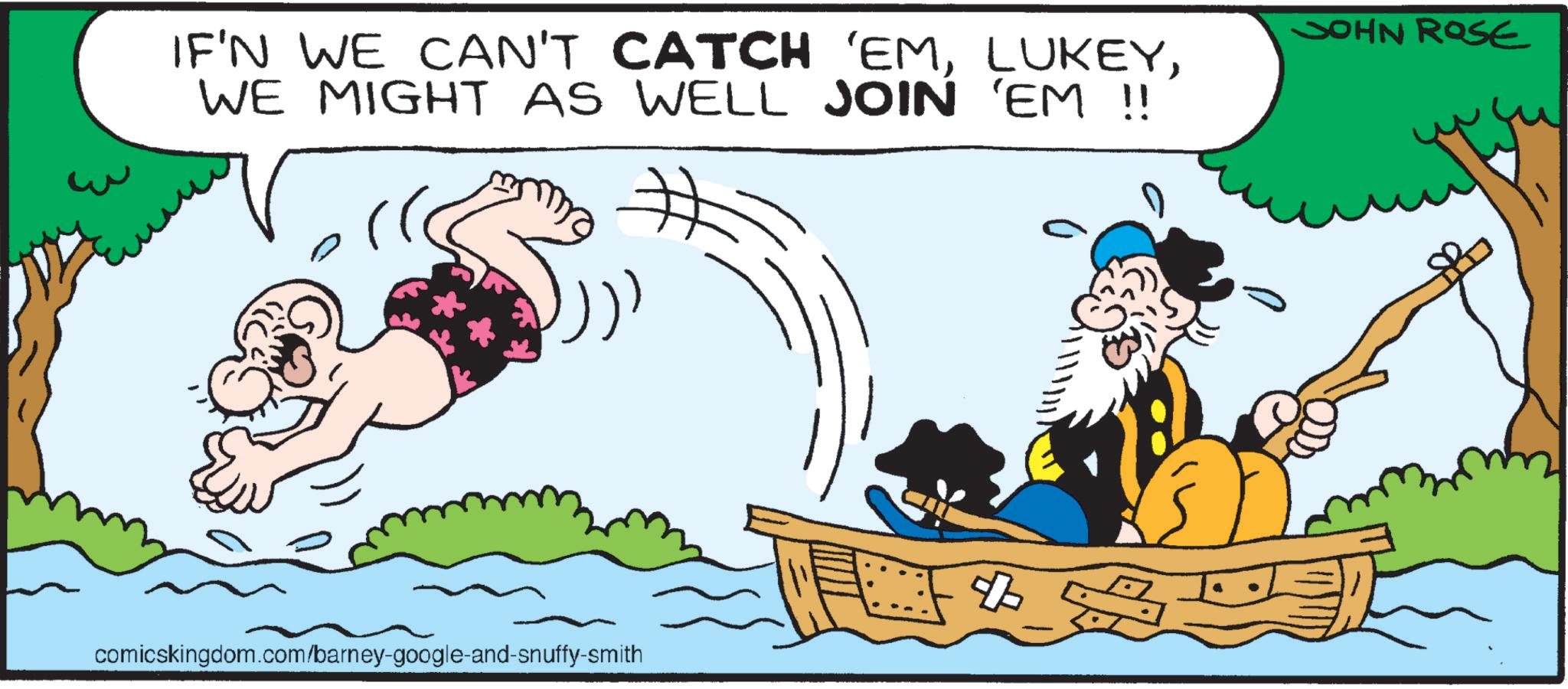 Fiction OCR: IF'N WE CAN'T CATCH 'EMWE MIGHT AS WELL JOIN 'EM !! JOHN ROSE D comicskingdom.com/barney-google-and-snuffy-smith IF'N WE CAN'T CATCH ' EMWE MIGHT AS WELL JOIN ' EM !! JOHN ROSE D comicskingdom.com/barney-google-and-snuffy-smith