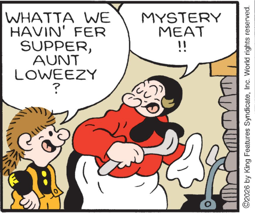 Gesture OCR: WHATTA WE HAVIN' FER SUPPERAUNT LOWEEZY ? MYSTERY MEAT ? !! ©2026 by King Features SyndicateInc. World rights reserved. WHATTA WE HAVIN ' FER SUPPERAUNT LOWEEZY ? MYSTERY MEAT ? !! © 2026 by King Features SyndicateInc. World rights reserved .