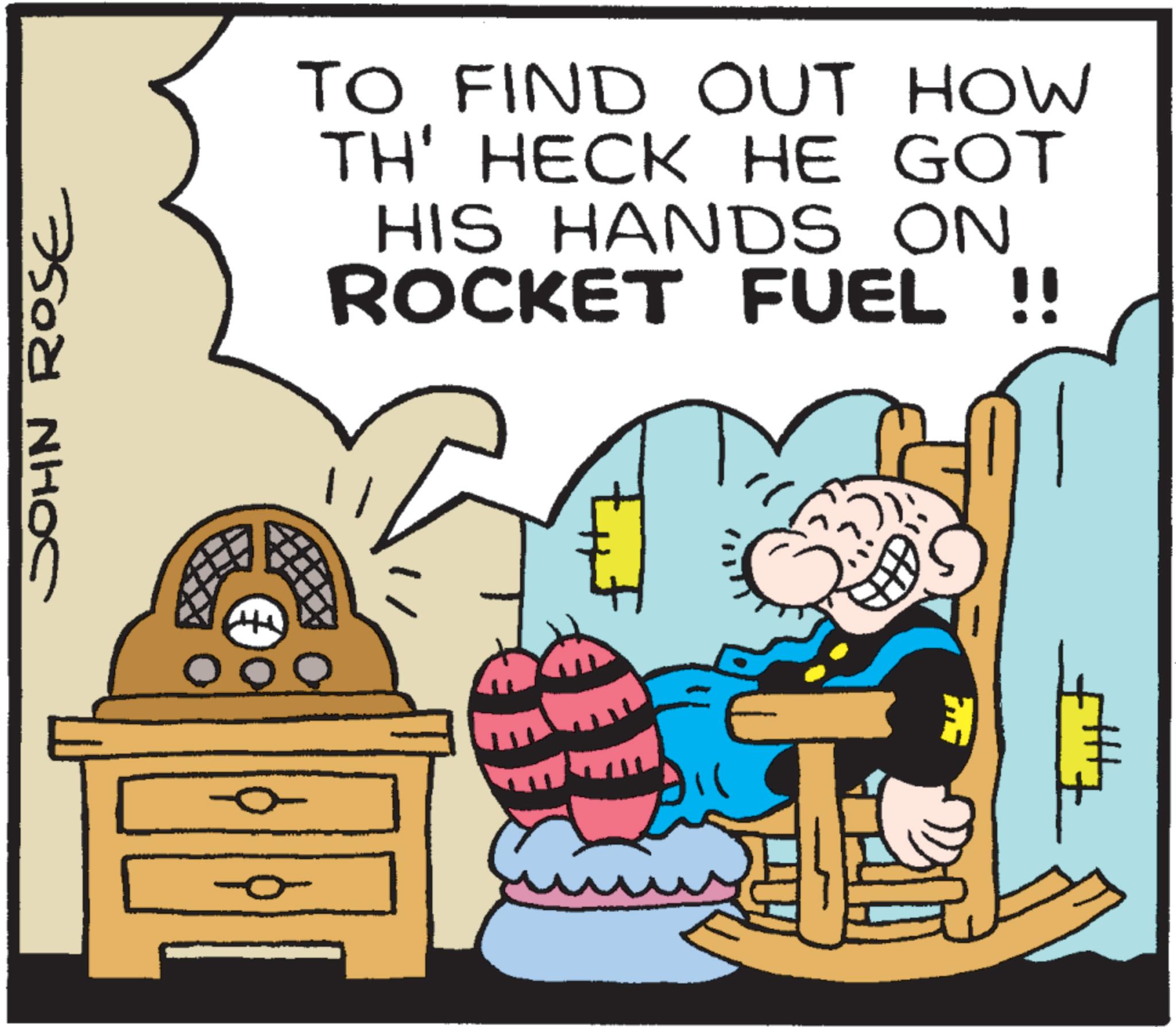 Pleased OCR: JOHN ROSE TO FIND OUT HOW TH' HECK HE GOT HIS HANDS ON ROCKET FUEL !! +++ E JOHN ROSE TO FIND OUT HOW TH ' HECK HE GOT HIS HANDS ON ROCKET FUEL !! +++ E