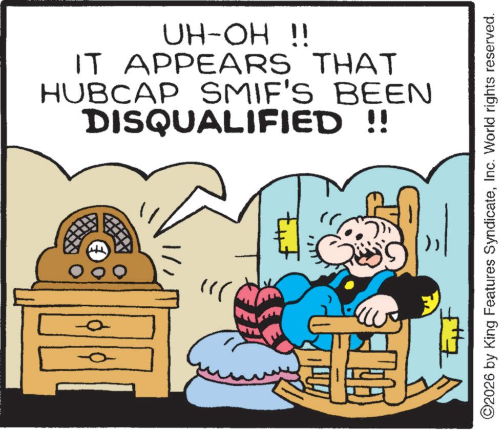 Publication OCR: 000 UH-OH !! IT APPEARS THAT HUBCAP SMIF'S BEEN DISQUALIFIED !! " ©2026 by King Features SyndicateInc. World rights reserved. 000 UH - OH !! IT APPEARS THAT HUBCAP SMIF'S BEEN DISQUALIFIED !! " © 2026 by King Features SyndicateInc. World rights reserved .