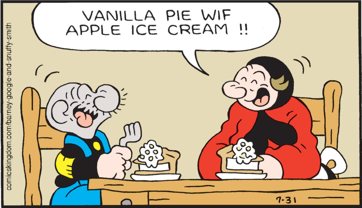 Laughter OCR: comicskingdom.com/barney-google-and-snuffy-smith VANILLA PIE WIF APPLE ICE CREAM !! 7-31 comicskingdom.com/barney-google-and-snuffy-smith VANILLA PIE WIF APPLE ICE CREAM !! 7-31