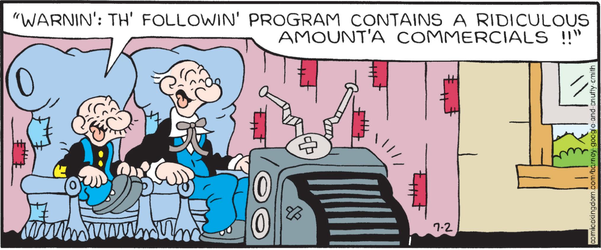 Comic book OCR: 0 "WARNIN': TH' FOLLOWIN' PROGRAM CONTAINS A RIDICULOUS AMOUNT'A COMMERCIALS !!" www.um 7.2 comicskingdom.com/barney-google-and-snuffy-smith 0 " WARNIN ' : TH ' FOLLOWIN ' PROGRAM CONTAINS A RIDICULOUS AMOUNT'A COMMERCIALS !! " www.um 7.2 comicskingdom.com/barney-google-and-snuffy-smith