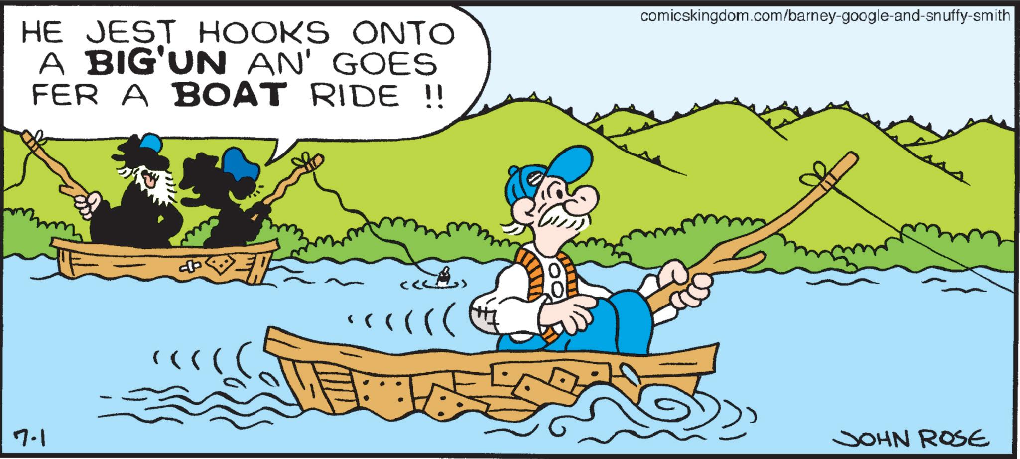 Angling OCR: HE JEST HOOKS ONTO A BIG'UN AN' GOES FER A BOAT RIDE!! comicskingdom.com/barney-google-and-snuffy-smith 7.1 ? ??((( JOHN ROSE HE JEST HOOKS ONTO A BIG'UN AN ' GOES FER A BOAT RIDE !! comicskingdom.com/barney-google-and-snuffy-smith 7.1 ? ? ? ( ( ( JOHN ROSE