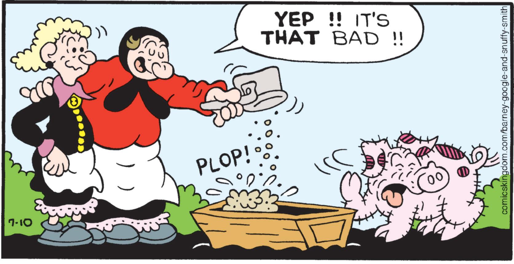 Happiness OCR: 7-10 PLOP! YEP !! IT'S THAT BAD !! comicskingdom.com/barney-google-and-snuffy-smith 7-10 PLOP ! YEP !! IT'S THAT BAD !! comicskingdom.com/barney-google-and-snuffy-smith