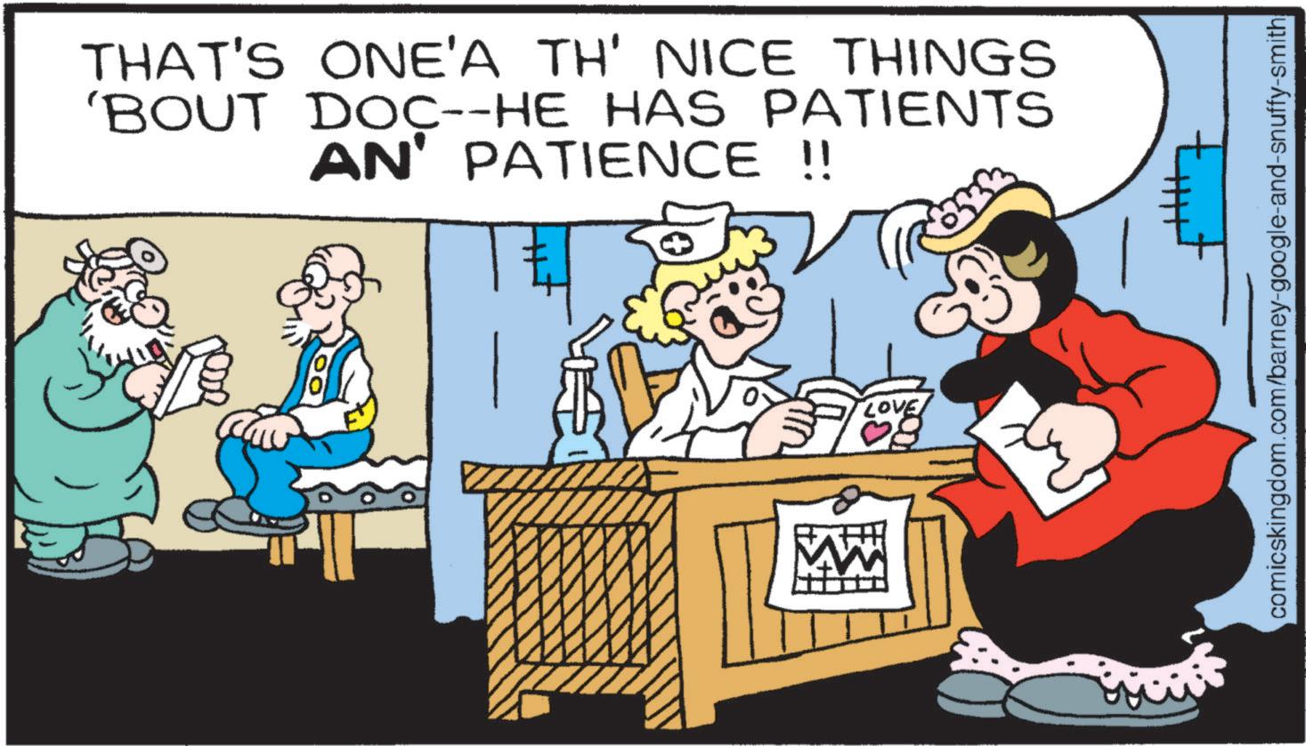 Photo caption OCR: THAT'S ONE'A TH' NICE THINGS 'BOUT DOC--HE HAS PATIENTS AN' PATIENCE !! LOVE comicskingdom.com/barney-google-and-snuffy-smith THAT'S ONE'A TH ' NICE THINGS ' BOUT DOC -- HE HAS PATIENTS AN ' PATIENCE !! LOVE comicskingdom.com/barney-google-and-snuffy-smith