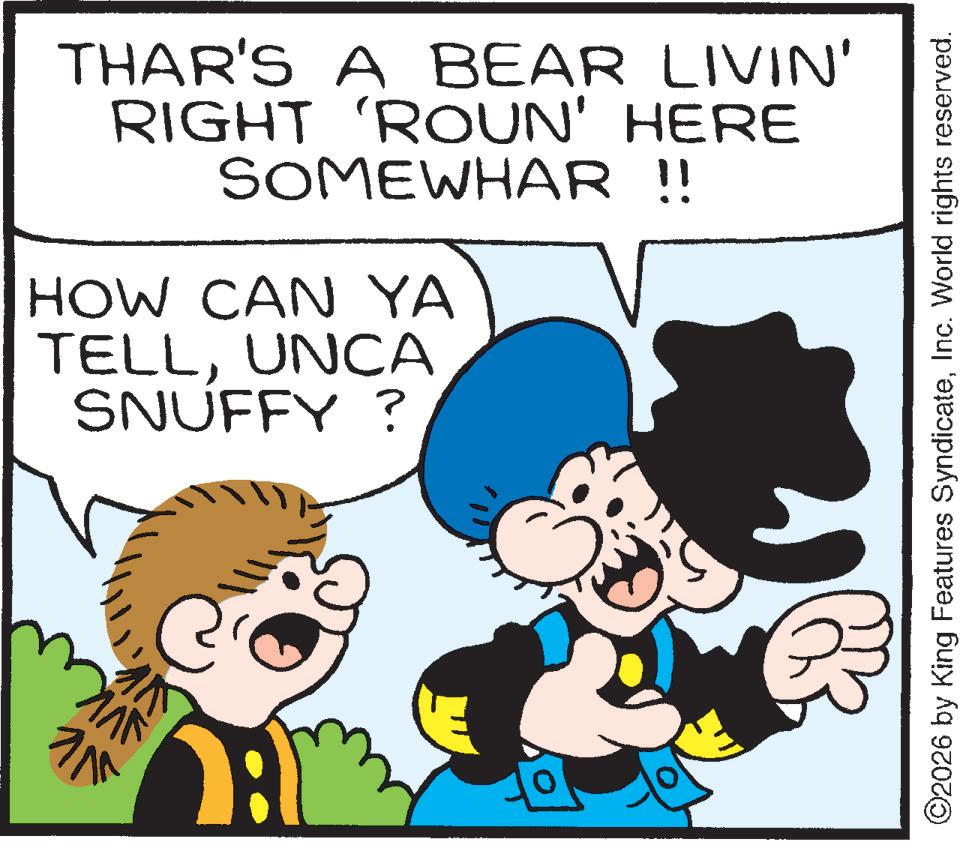 Animation OCR: VK THAR'S A BEAR LIVIN' RIGHT 'ROUN' HERE SOMEWHAR !! HOW CAN YA TELLUNCA SNUFFY ? ©2026 by King Features SyndicateInc. World rights reserved. VK THAR'S A BEAR LIVIN ' RIGHT ' ROUN ' HERE SOMEWHAR !! HOW CAN YA TELLUNCA SNUFFY ? © 2026 by King Features SyndicateInc. World rights reserved .