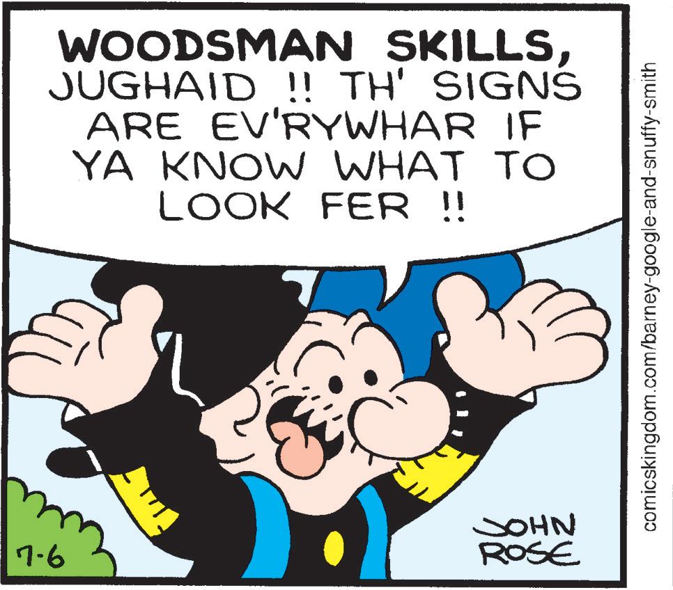 Animation OCR: WOODSMAN SKILLSJUGHAID !! TH' SIGNS ARE EV'RYWHAR IF YA KNOW WHAT TO LOOK FER !! 7-6 JOHN ROSE comicskingdom.com/barney-google-and-snuffy-smith WOODSMAN SKILLSJUGHAID !! TH ' SIGNS ARE EV'RYWHAR IF YA KNOW WHAT TO LOOK FER !! 7-6 JOHN ROSE comicskingdom.com/barney-google-and-snuffy-smith