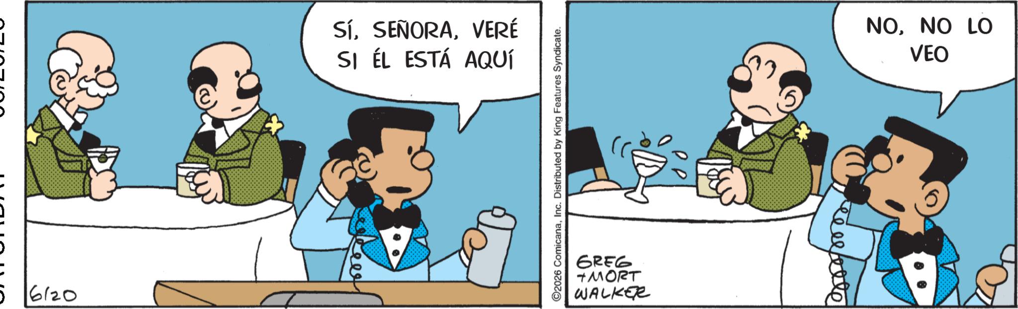 Publication OCR: 5 6/20 SíVERÉ SI ÉL ESTÁ AQUÍ ???? 2026 ComicanaInc. Distributed by King Features Syndicate. GREG +MORT WALKER NONO LO VEO recette 5 6/20 SíVERÉ SI ÉL ESTÁ AQUÍ ???? 2026 ComicanaInc. Distributed by King Features Syndicate . GREG + MORT WALKER NONO LO VEO recette