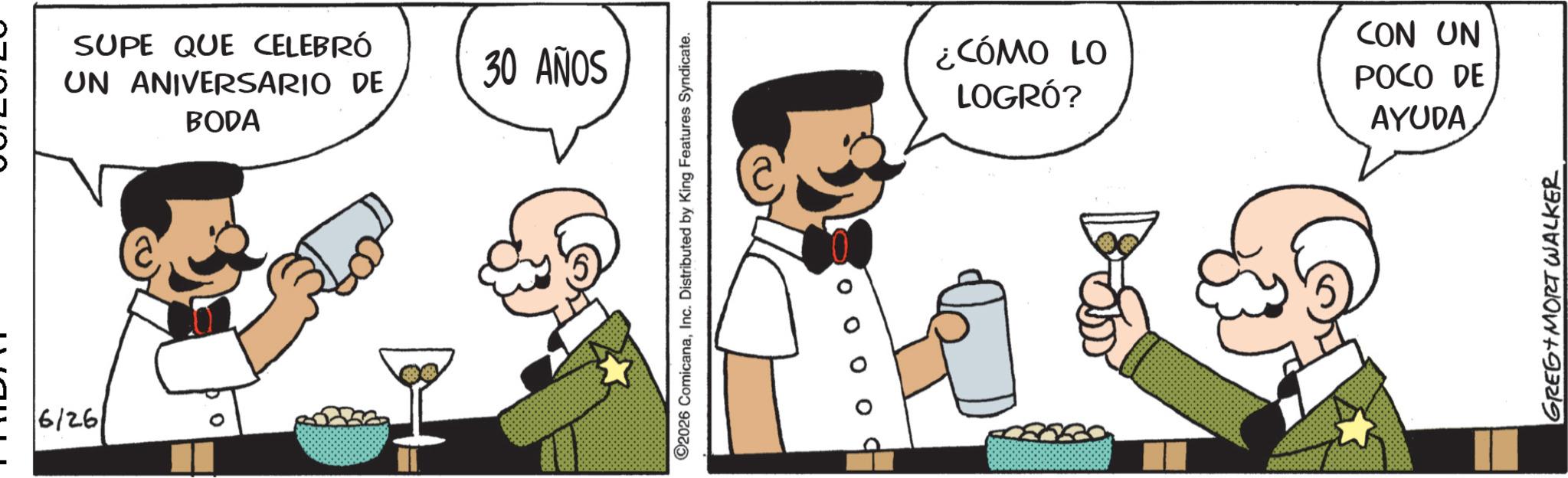 Animated cartoon OCR: 6/26 SUPE QUE CELEBRÓ UN ANIVERSARIO DE BODA 30 AÑOS 2026 ComicanaInc. Distributed by King Features Syndicate. O O O O ¿CÓMO LO LOGRÓ? CON UN POCO DE AYUDA GREG MORT WALKER 6/26 SUPE QUE CELEBRÓ UN ANIVERSARIO DE BODA 30 AÑOS 2026 ComicanaInc. Distributed by King Features Syndicate . O O O O ¿ CÓMO LO LOGRÓ ? CON UN POCO DE AYUDA GREG MORT WALKER