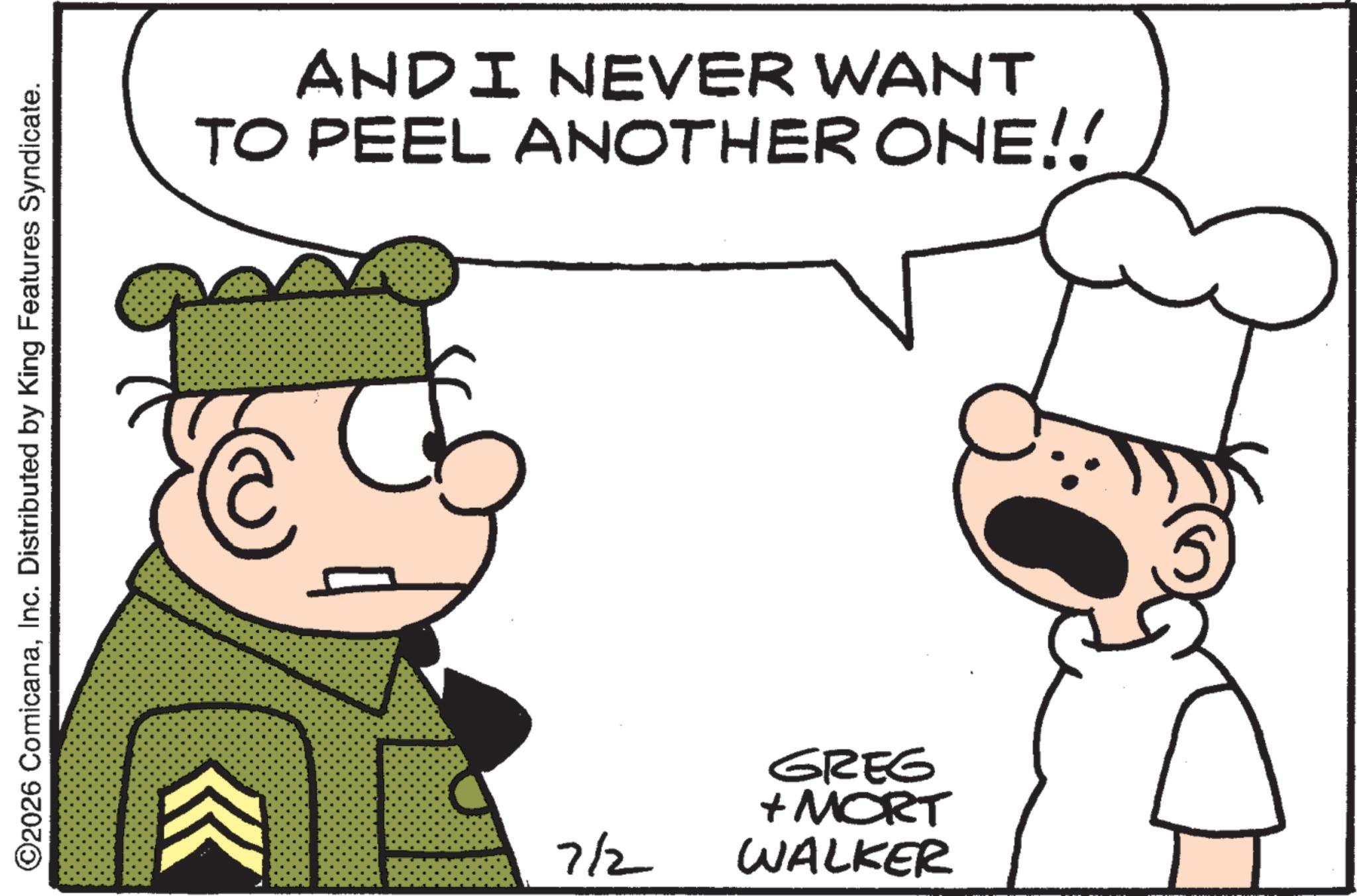 Animation OCR: ©2026 ComicanaInc. Distributed by King Features Syndicate. AND I NEVER WANT TO PEEL ANOTHER ONE!! 7/2 GREG + MORT WALKER © 2026 ComicanaInc. Distributed by King Features Syndicate . AND I NEVER WANT TO PEEL ANOTHER ONE !! 7/2 GREG + MORT WALKER