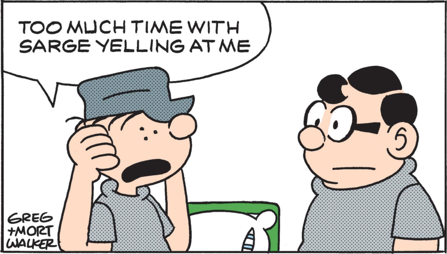 Fictional character OCR: TOO MUCH TIME WITH SARGE YELLING AT ME GREG +MORT WALKER TOO MUCH TIME WITH SARGE YELLING AT ME GREG + MORT WALKER