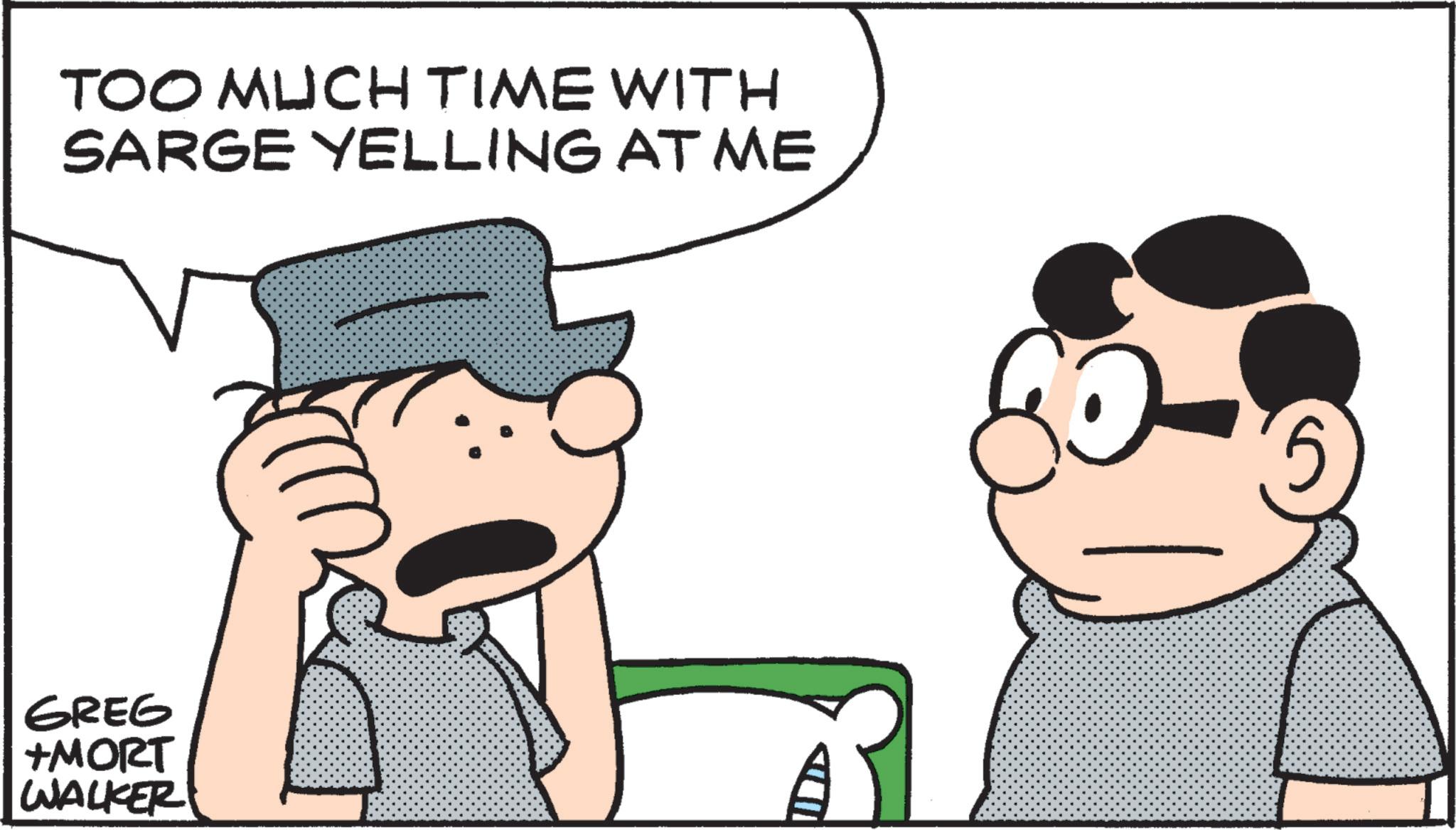 Fictional character OCR: TOO MUCH TIME WITH SARGE YELLING AT ME GREG +MORT WALKER TOO MUCH TIME WITH SARGE YELLING AT ME GREG + MORT WALKER