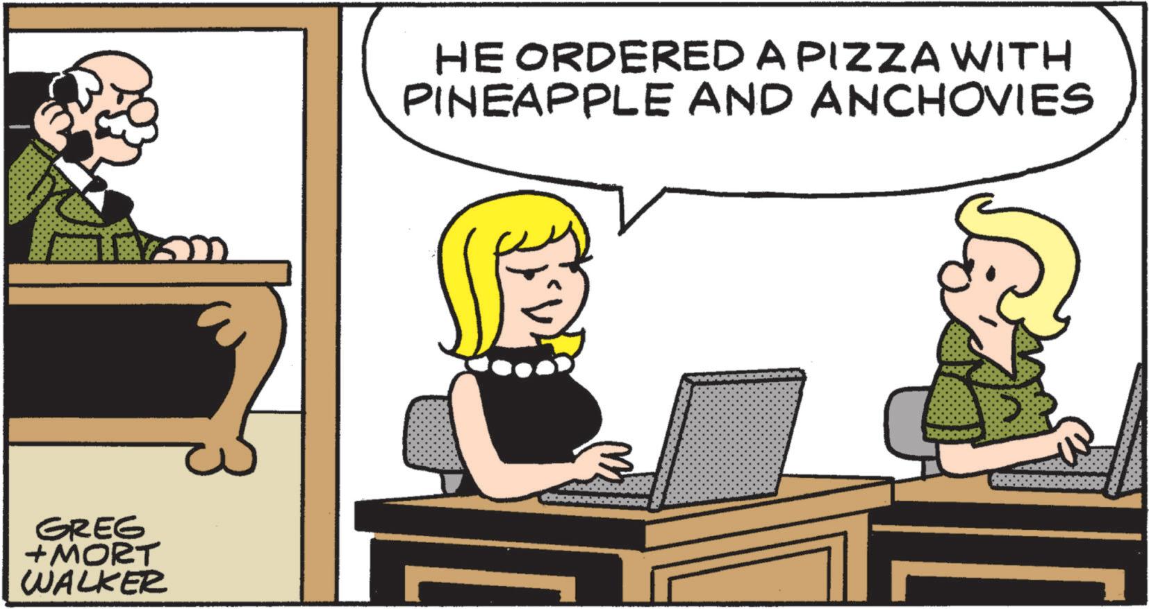 Graphics OCR: GREG + MORT WALKER HE ORDERED A PIZZA WITH PINEAPPLE AND ANCHOVIES GREG + MORT WALKER HE ORDERED A PIZZA WITH PINEAPPLE AND ANCHOVIES