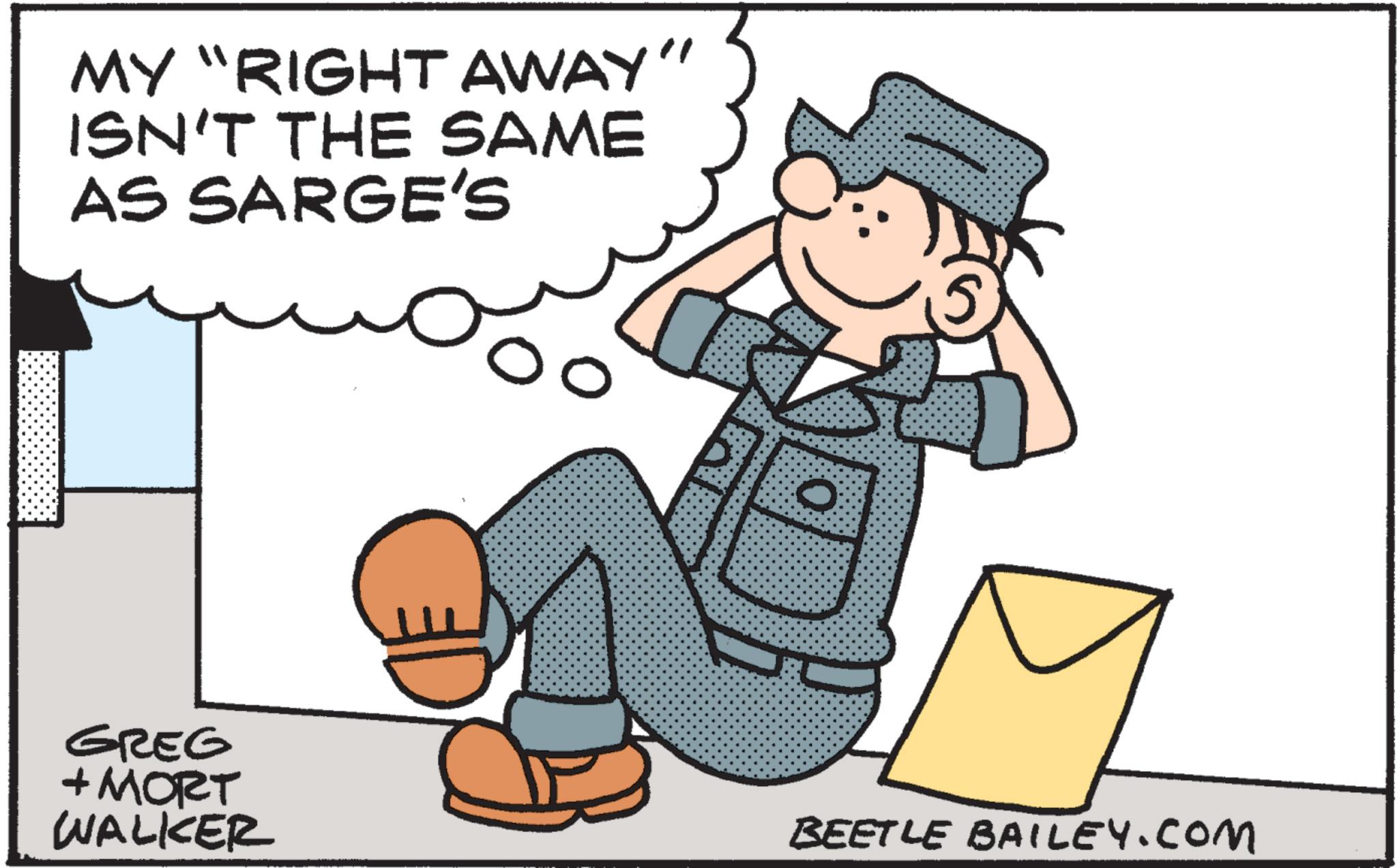 Pleased OCR: MY "RIGHT AWAY" ISN'T THE SAME AS SARGE'S 0 GREG + MORT WALKER BEETLE BAILEY.COM MY " RIGHT AWAY " ISN'T THE SAME AS SARGE'S 0 GREG + MORT WALKER BEETLE BAILEY.COM