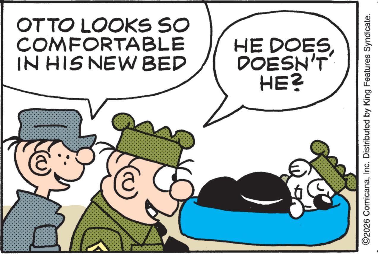 Pleased OCR: OTTO LOOKS SO COMFORTABLE IN HIS NEW BED HE DOESDOESN'T HE? E ©2026 ComicanaInc. Distributed by King Features Syndicate. OTTO LOOKS SO COMFORTABLE IN HIS NEW BED HE DOESDOESN'T HE ? E © 2026 ComicanaInc. Distributed by King Features Syndicate .