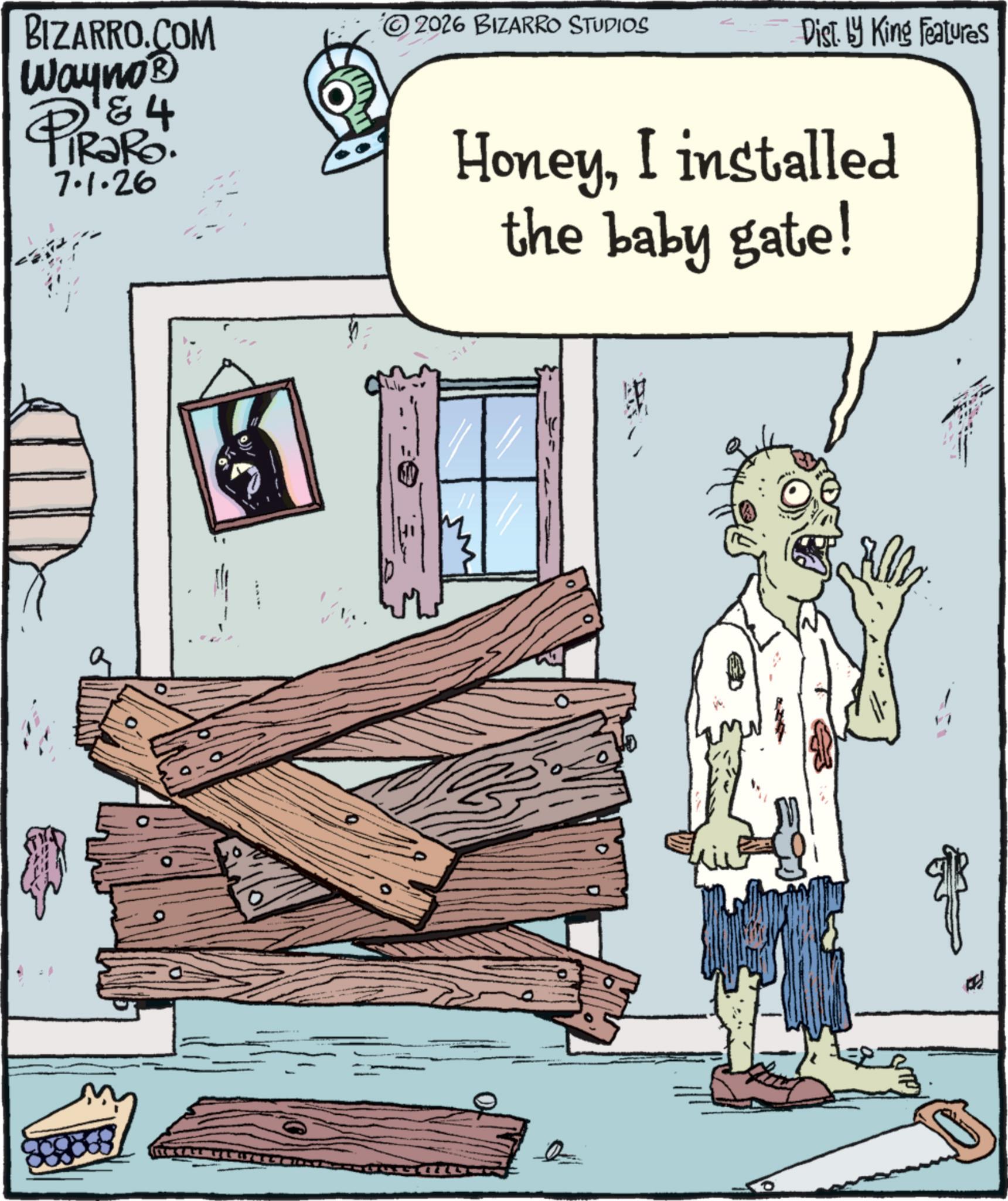 Handwriting OCR: BIZARRO.COM Wayno? 4 PiRaRo. 7.1.26 2026 BIZARRO STUDIOS Dist. by King Features HoneyI installed the baby gate! BIZARRO.COM Wayno? 4 PiRaRo . 7.1.26 2026 BIZARRO STUDIOS Dist . by King Features HoneyI installed the baby gate !