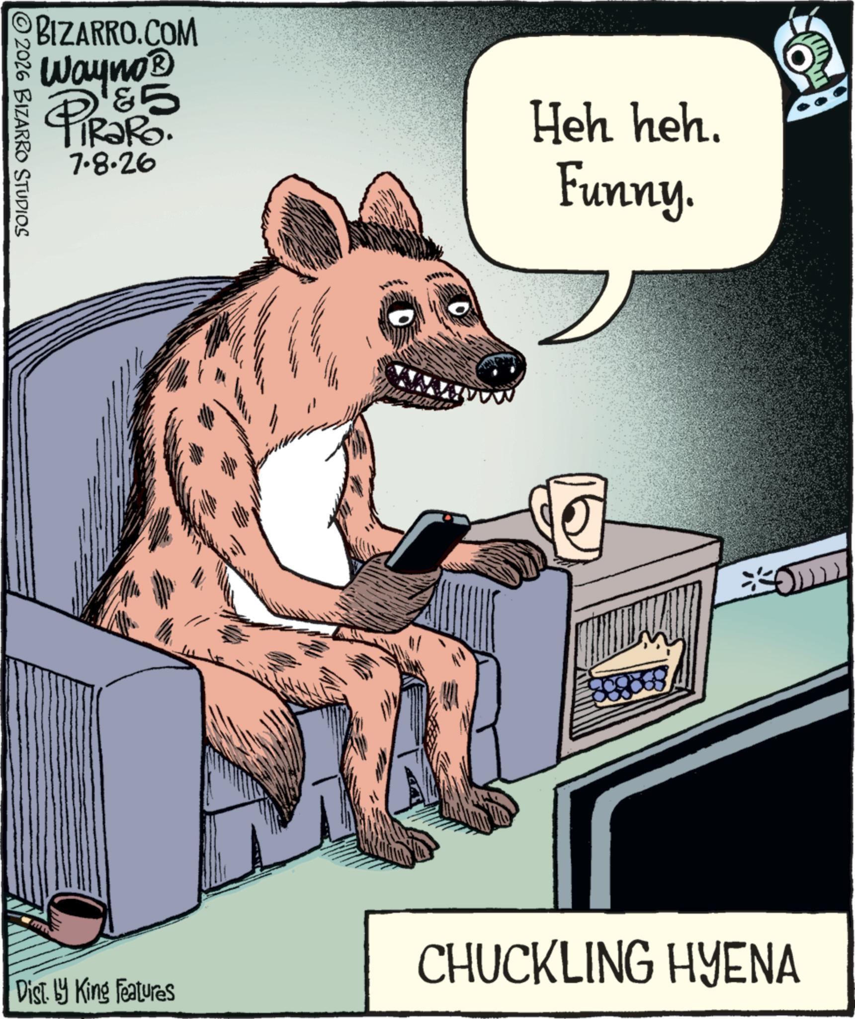 Comics OCR: BIZARRO.COM Wayno? & 5 PiRaRo. 7.8.26 Heh heh. Funny. © 2026 BIZARRO STUDIOS Dist. by King Features CHUCKLING HYENA BIZARRO.COM Wayno? & 5 PiRaRo . 7.8.26 Heh heh . Funny . © 2026 BIZARRO STUDIOS Dist . by King Features CHUCKLING HYENA