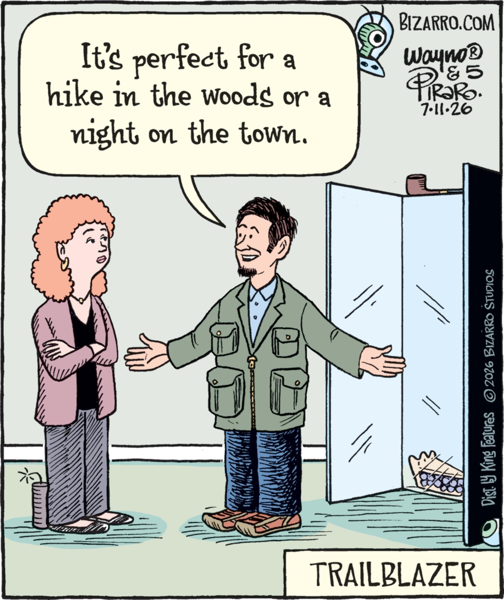 Photo caption OCR: It's perfect for a hike in the woods or a night on the town. BIZARRO.COM 85 Wayno? PiRaRo. 7.11.26 // TRAILBLAZER Dist. by King Features 2026 BIZARRO STUDIOS It's perfect for a hike in the woods or a night on the town . BIZARRO.COM 85 Wayno? PiRaRo . 7.11.26 // TRAILBLAZER Dist . by King Features 2026 BIZARRO STUDIOS
