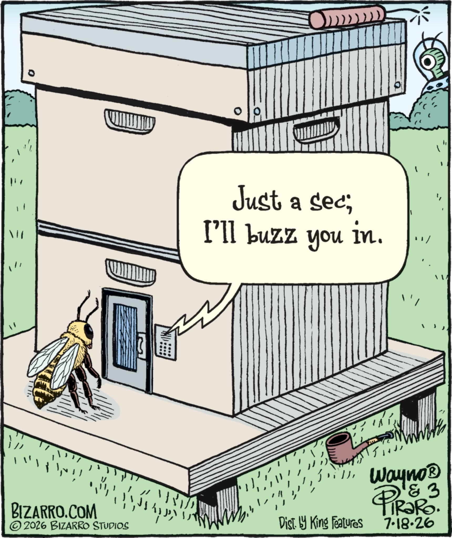 Pest OCR: ? Just a sec; I'll buzz you in. "/ Wayno? 3 BIZARRO.COM PiRaRo. 2026 BIZARRO STUDIOS Dist. by King Features 7.18.26 ? Just a sec ; I'll buzz you in . " / Wayno? 3 BIZARRO.COM PiRaRo . 2026 BIZARRO STUDIOS Dist . by King Features 7.18.26