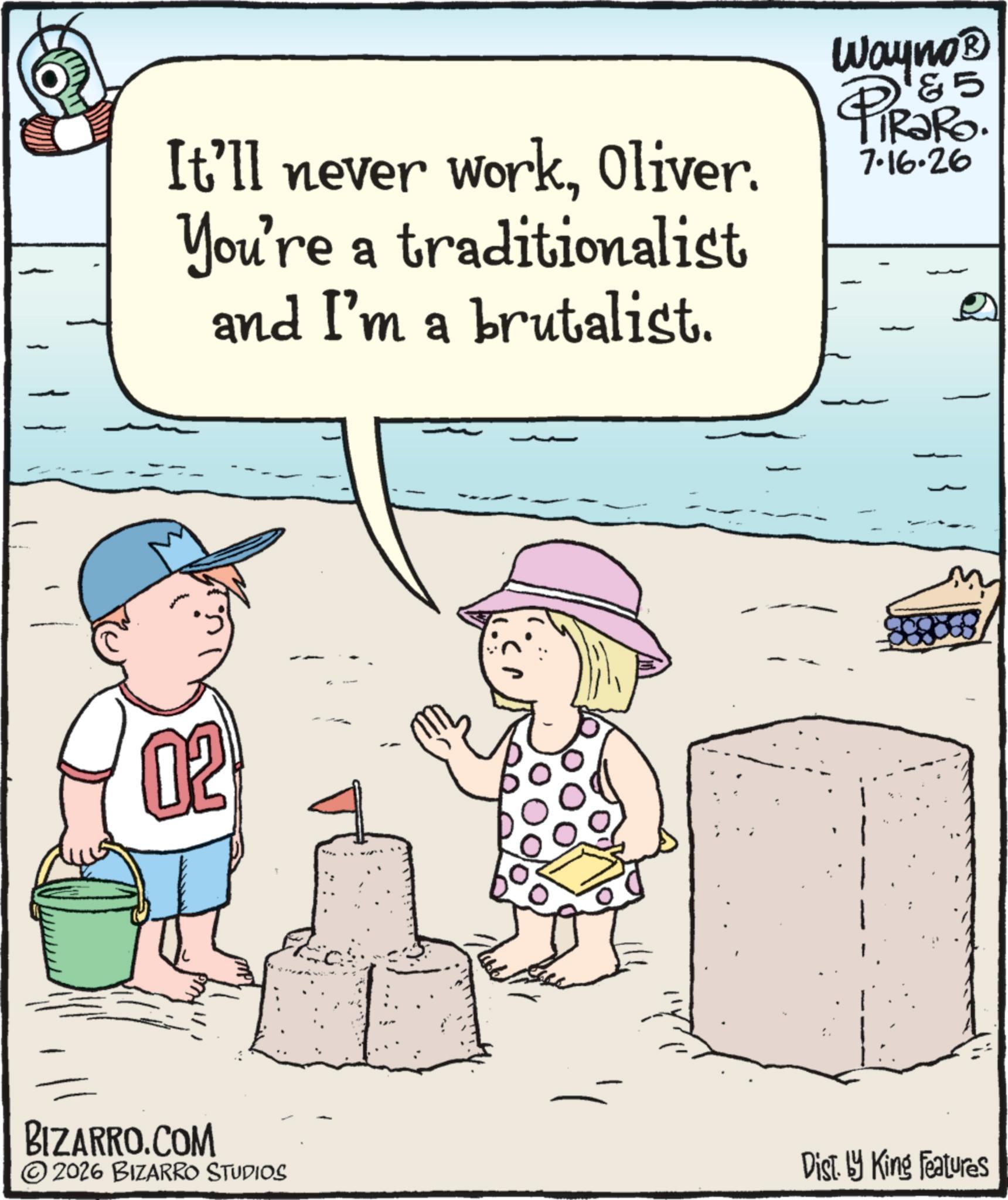 Animation OCR: It'll never workOliver. You're a traditionalist and I'm a brutalist. & 5 Wayno? PiRaRo. 7.16.26 02 BIZARRO.COM ©2026 BIZARRO STUDIOS Dist. by King Features It'll never workOliver . You're a traditionalist and I'm a brutalist . & 5 Wayno? PiRaRo . 7.16.26 02 BIZARRO.COM © 2026 BIZARRO STUDIOS Dist . by King Features