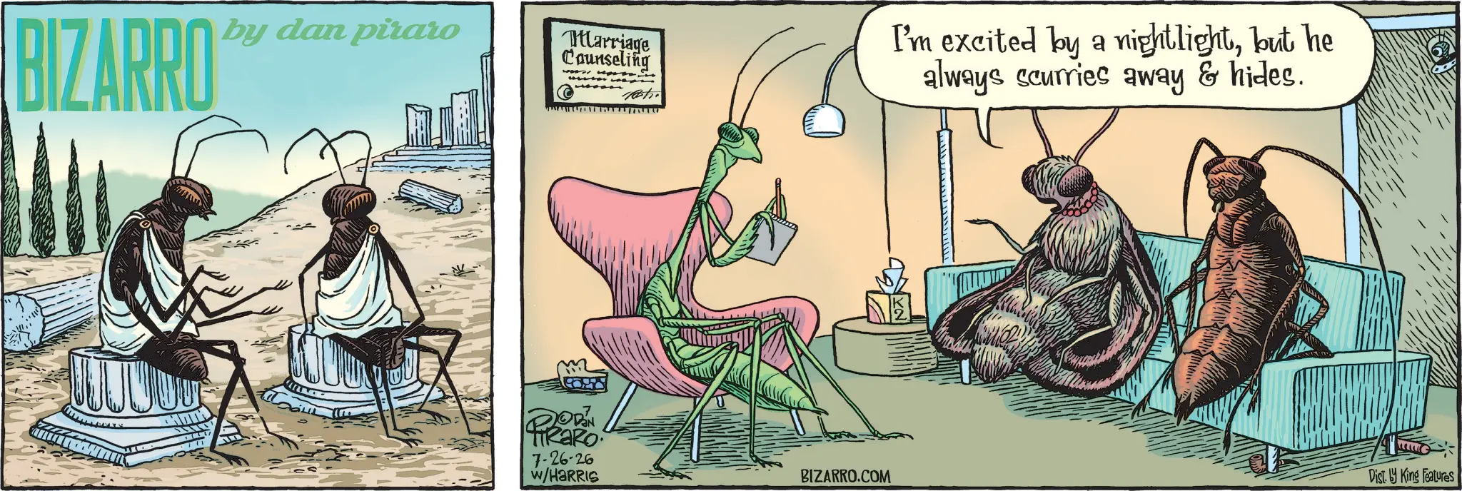 Publication OCR: BIZARRO www by dan piraro Marriage Counseling Rachi PROPAN! 7-26-26 w/HARRIS I'm excited by a nightlightbut he always scurries away & hides. BIZARRO.COM Disty King Features BIZARRO www by dan piraro Marriage Counseling Rachi PROPAN ! 7-26-26 w / HARRIS I'm excited by a nightlightbut he always scurries away & hides . BIZARRO.COM Disty King Features