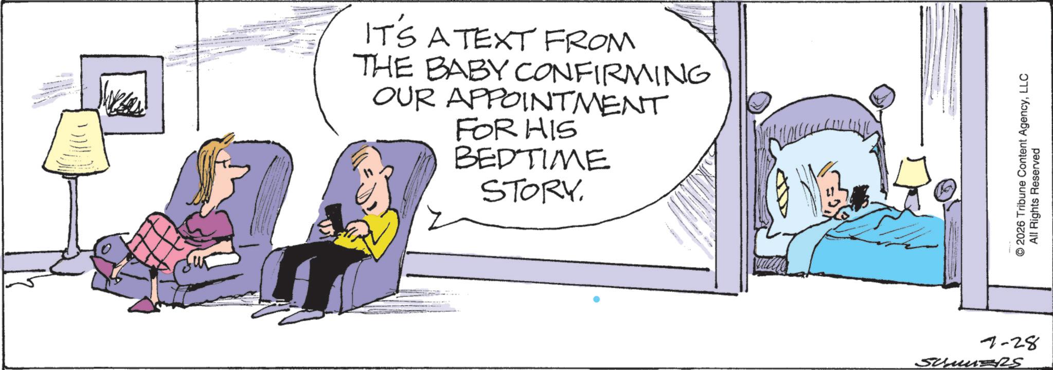 Photo caption OCR: IT'S A TEXT FROM THE BABY CONFIRMING OUR APPOINTMENT FOR HIS BEDTIME STORY. 7-28 © 2026 Tribune Content AgencyLLC All Rights Reserved IT'S A TEXT FROM THE BABY CONFIRMING OUR APPOINTMENT FOR HIS BEDTIME STORY . 7-28 © 2026 Tribune Content AgencyLLC All Rights Reserved