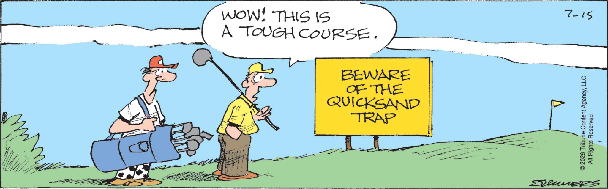 Graphics OCR: ?? WOW! THIS IS A TOUGH COURSE. BEWARE OF THE QUICKSAND TRAP 7-15 ? 2026 Tribune Content AgencyLLC All Rights Reserved SilverS ?? WOW ! THIS IS A TOUGH COURSE . BEWARE OF THE QUICKSAND TRAP 7-15 ? 2026 Tribune Content AgencyLLC All Rights Reserved SilverS