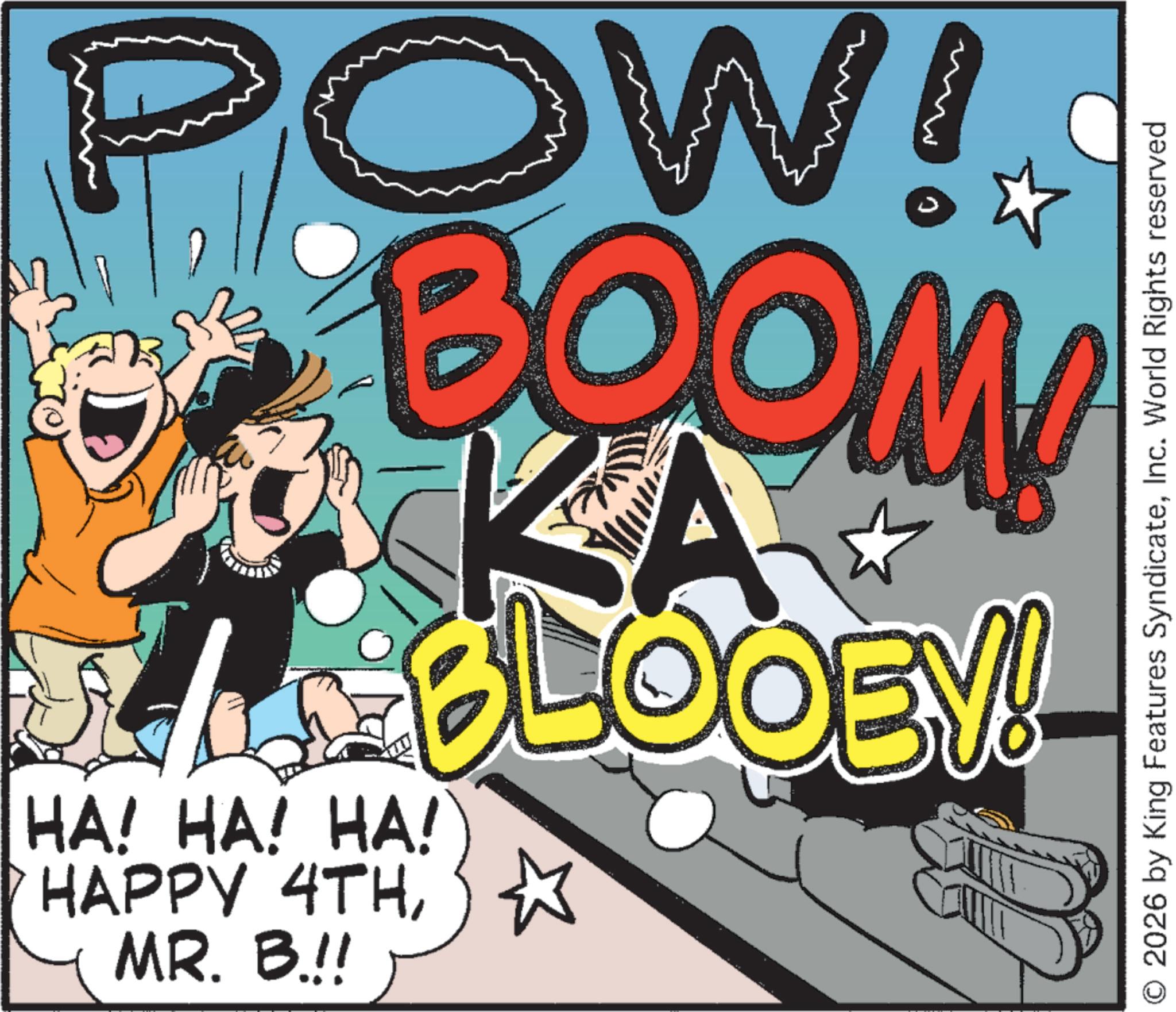 Animation OCR: POW! BOOM! KA BLOOEY! HA! HA! HA! HAPPY 4THMR. B.!! © 2026 by King Features SyndicateInc. World Rights reserved POW ! BOOM ! KA BLOOEY ! HA ! HA ! HA ! HAPPY 4THMR . B . !! © 2026 by King Features SyndicateInc. World Rights reserved