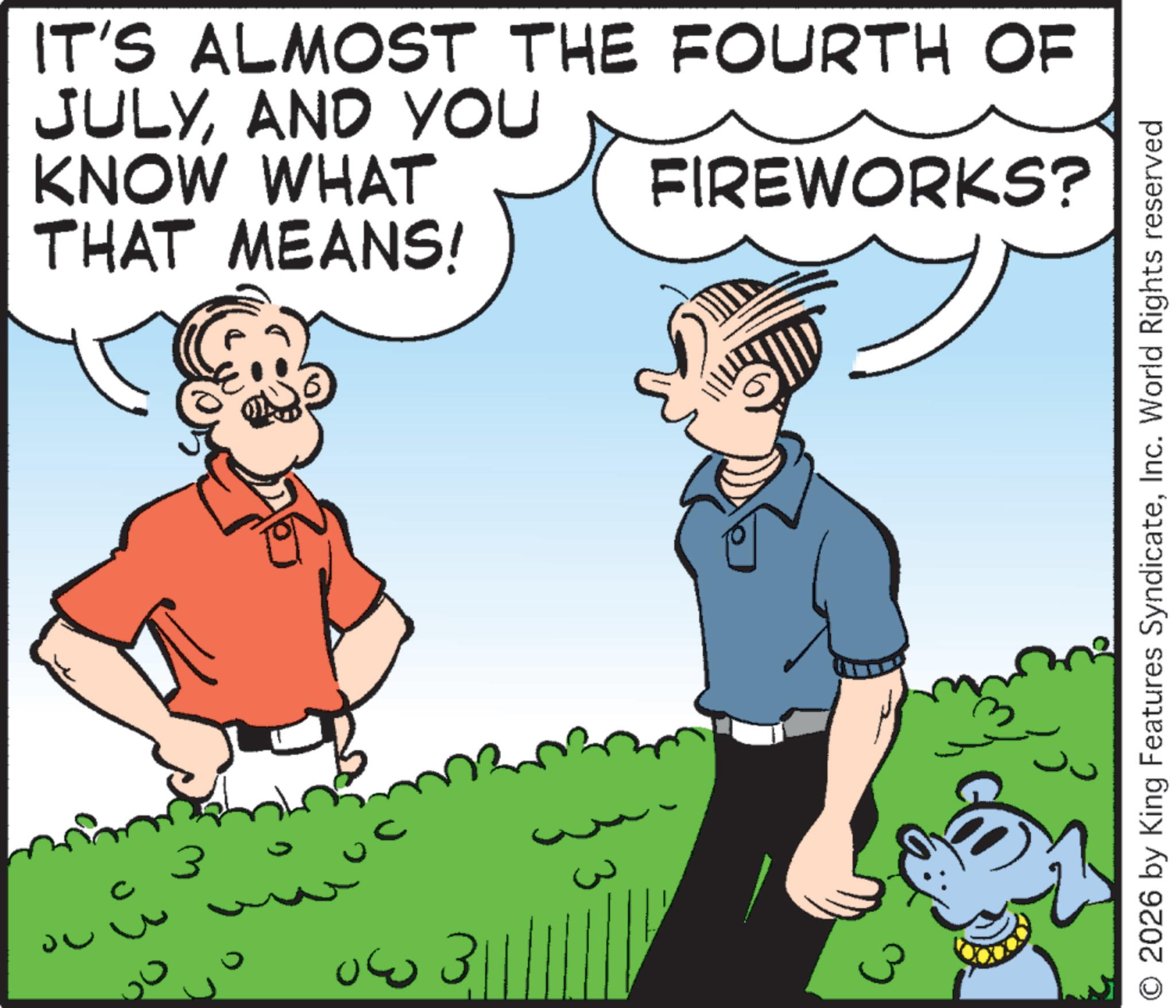 Fictional character OCR: 00 3 IT'S ALMOST THE FOURTH OF JULYAND YOU KNOW WHAT THAT MEANS! FIREWORKS? 30 ?? 3 O 2026 by King Features SyndicateInc. World Rights reserved 00 3 IT'S ALMOST THE FOURTH OF JULYAND YOU KNOW WHAT THAT MEANS ! FIREWORKS ? 30 ?? 3 O 2026 by King Features SyndicateInc. World Rights reserved