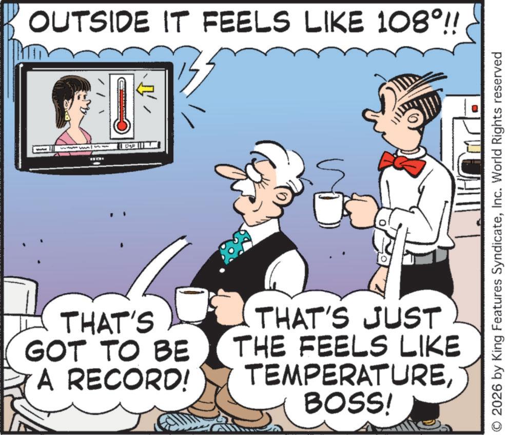 Drinking OCR: OUTSIDE IT FEELS LIKE 108°!! ????? ? ????? ????? Un THAT'S GOT TO BE A RECORD! THAT'S JUST THE FEELS LIKE TEMPERATUREBOSS! O 2026 by King Features SyndicateInc. World Rights reserved OUTSIDE IT FEELS LIKE 108 ° !! ????? ? ????? ????? Un THAT'S GOT TO BE A RECORD ! THAT'S JUST THE FEELS LIKE TEMPERATUREBOSS ! O 2026 by King Features SyndicateInc. World Rights reserved