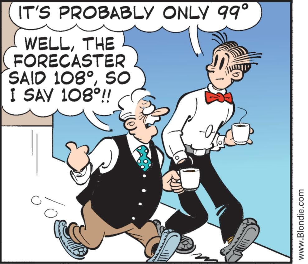Publication OCR: ? IT'S PROBABLY ONLY 99° WELLTHE FORECASTER SAID 108°so I SAY 108°!! www.Blondie.com ? IT'S PROBABLY ONLY 99 ° WELLTHE FORECASTER SAID 108 °so I SAY 108 ° !! www.Blondie.com