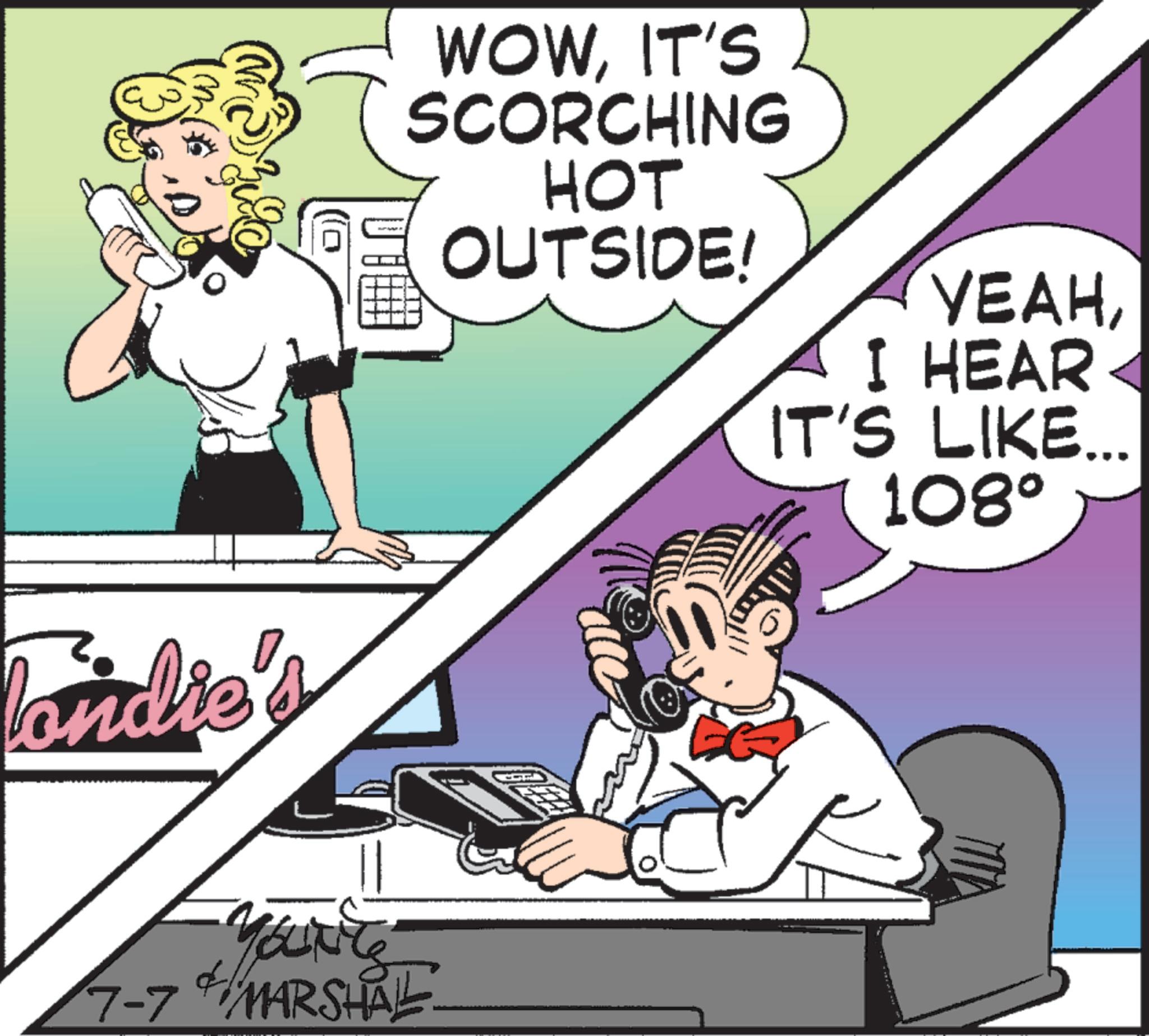 Animated cartoon OCR: londie's YOUNTS 7-7 MARSHAL & WOWIT'S SCORCHING HOT OUTSIDE! YEAHI HEAR IT'S LIKE... 108° londie's YOUNTS 7-7 MARSHAL & WOWIT'S SCORCHING HOT OUTSIDE ! YEAHI HEAR IT'S LIKE ... 108 °