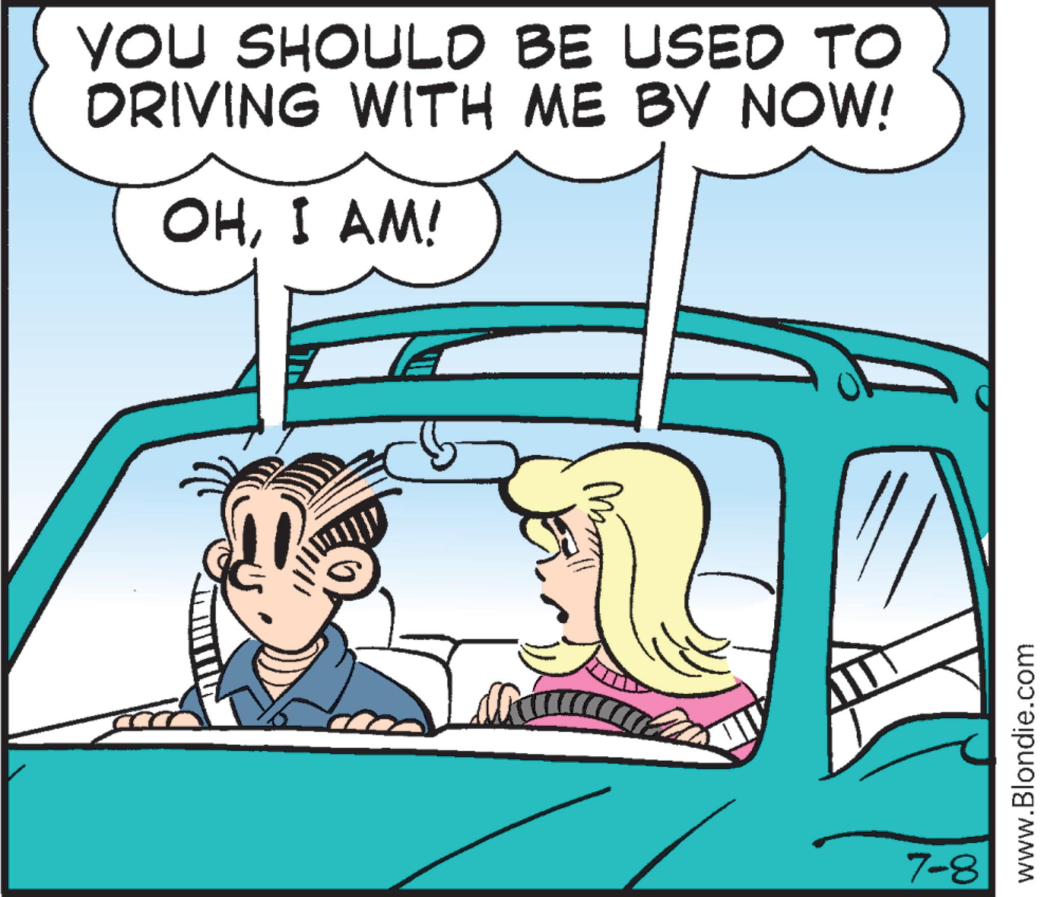 Fiction OCR: YOU SHOULD BE USED TO DRIVING WITH ME BY NOW! OHI AM! M 7-8 www.Blondie.com YOU SHOULD BE USED TO DRIVING WITH ME BY NOW ! OHI AM ! M 7-8 www.Blondie.com