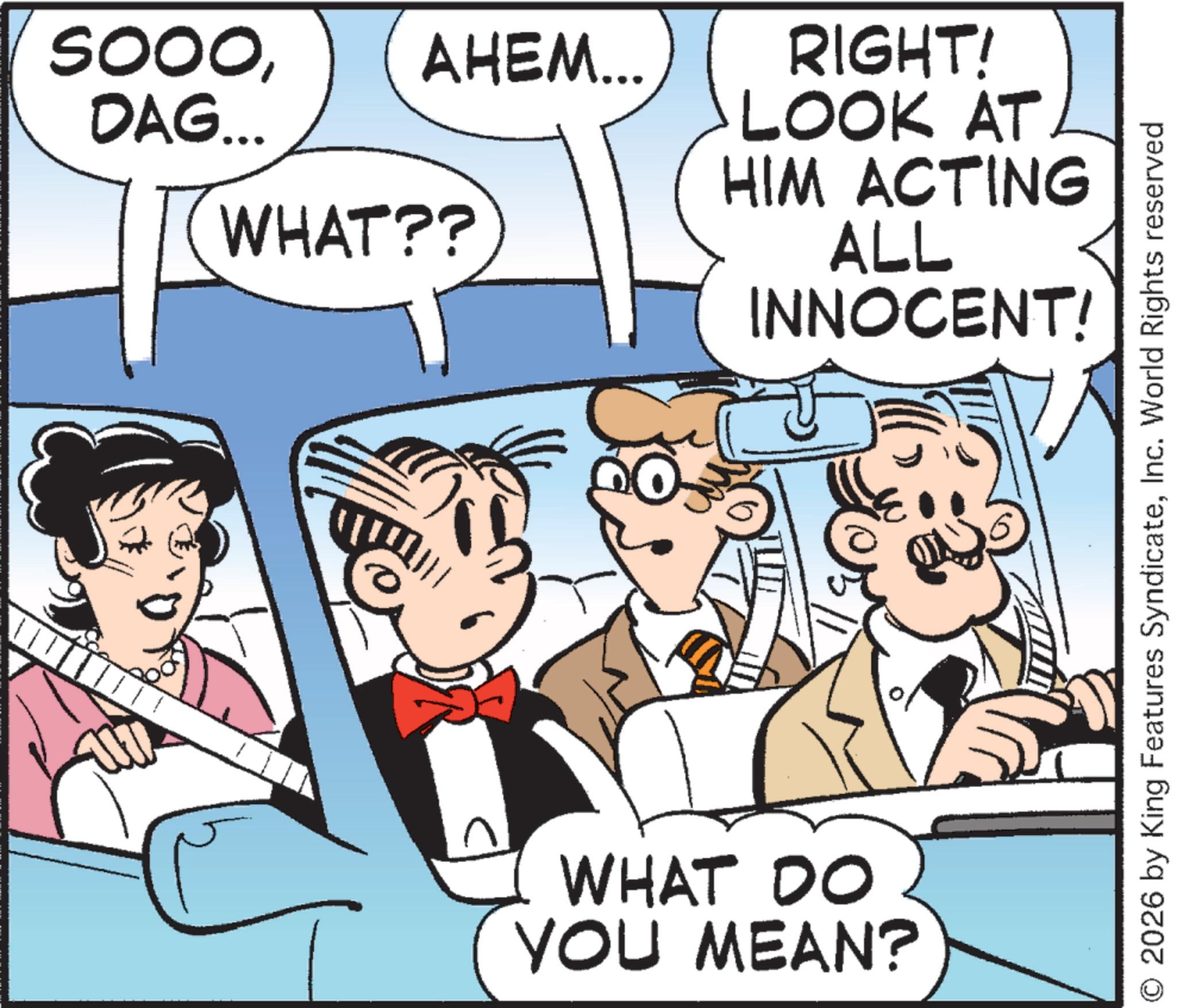 Animation OCR: SOOODAG... AHEM... HIM ACTING WHAT?? RIGHT! LOOK AT ALL INNOCENT! WHAT DO YOU MEAN? © 2026 by King Features SyndicateInc. World Rights reserved SOOODAG ... AHEM ... HIM ACTING WHAT ?? RIGHT ! LOOK AT ALL INNOCENT ! WHAT DO YOU MEAN ? © 2026 by King Features SyndicateInc. World Rights reserved
