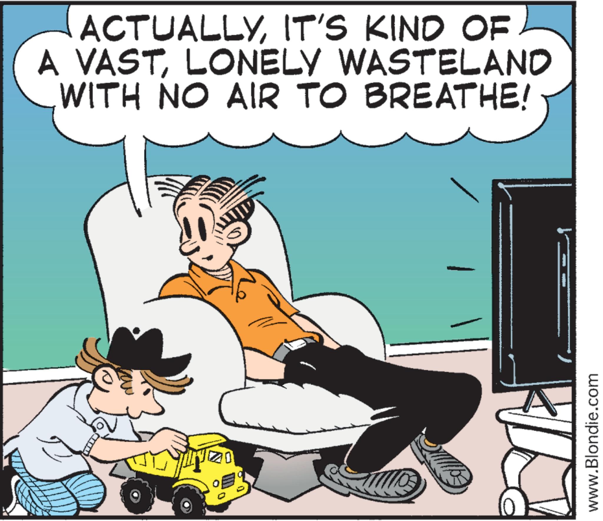 Comics OCR: ACTUALLYIT'S KIND OF A VASTLONELY WASTELAND WITH NO AIR TO BREATHE! www.Blondie.com ACTUALLYIT'S KIND OF A VASTLONELY WASTELAND WITH NO AIR TO BREATHE ! www.Blondie.com