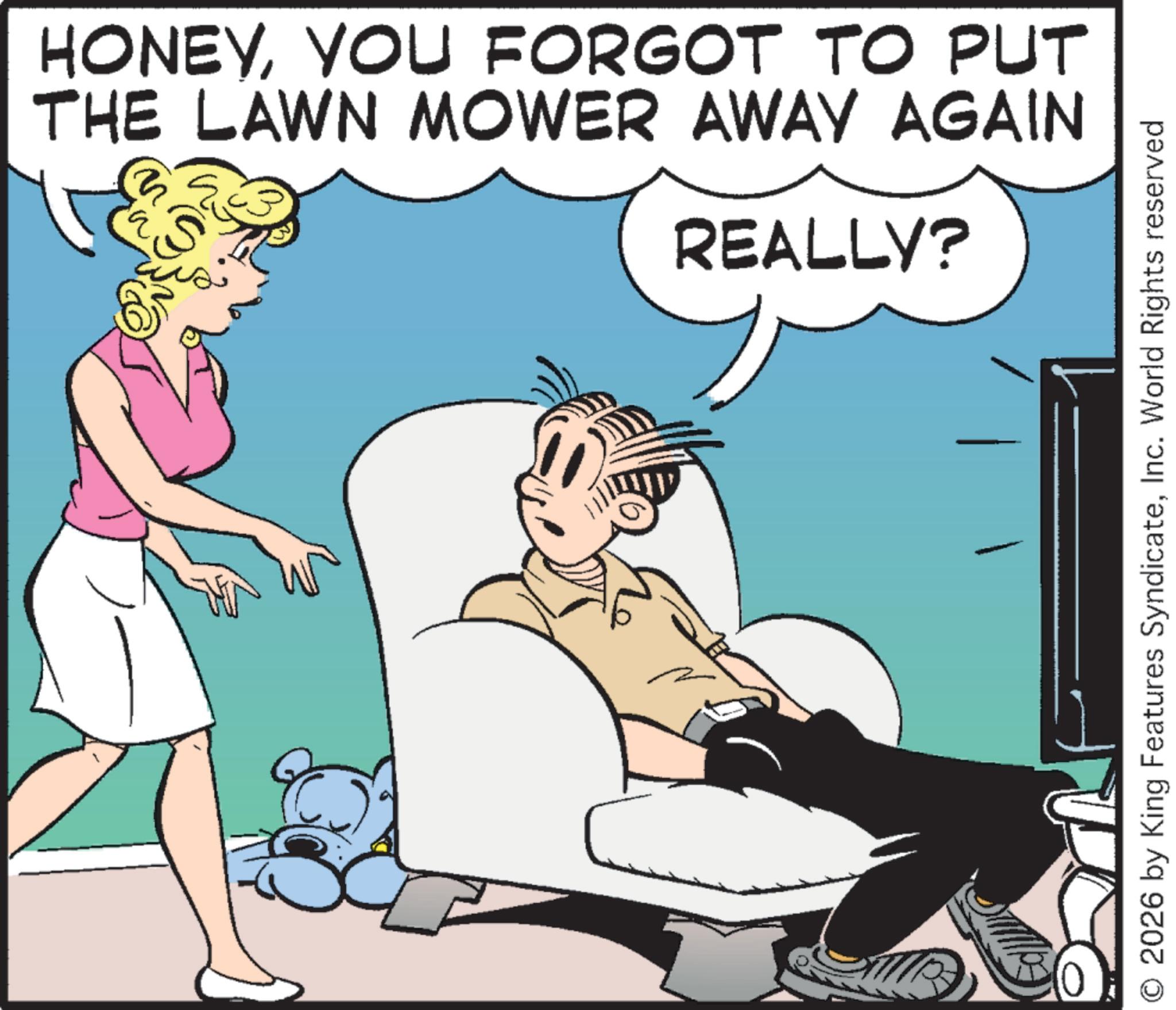 Comic book OCR: HONEYYOU FORGOT TO PUT THE LAWN MOWER AWAY AGAIN S REALLY? O 2026 by King Features SyndicateInc. World Rights reserved HONEYYOU FORGOT TO PUT THE LAWN MOWER AWAY AGAIN S REALLY ? O 2026 by King Features SyndicateInc. World Rights reserved