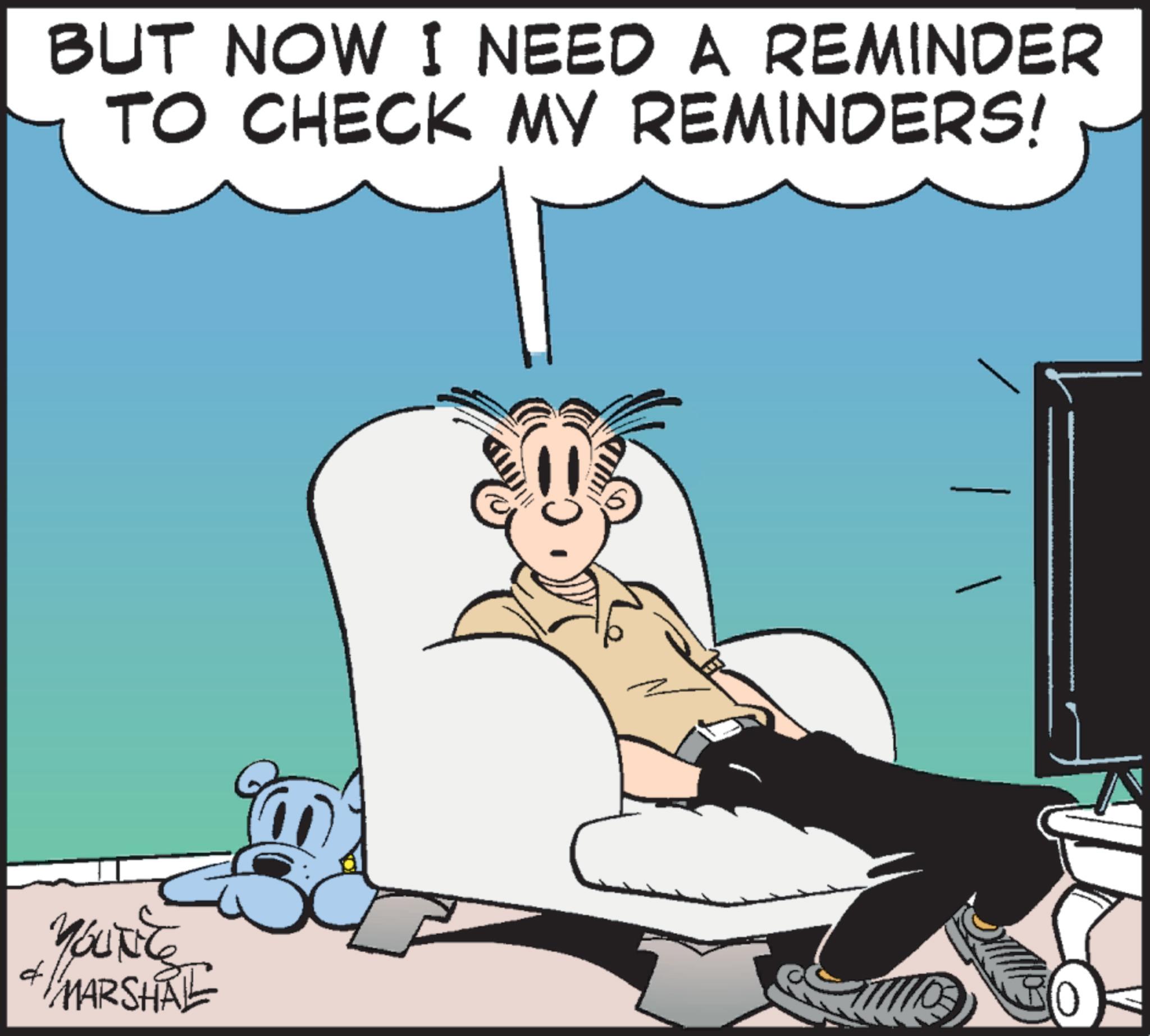 Comics OCR: BUT NOW I NEED A REMINDER TO CHECK MY REMINDERS! YOUTE MARSHAL BUT NOW I NEED A REMINDER TO CHECK MY REMINDERS ! YOUTE MARSHAL