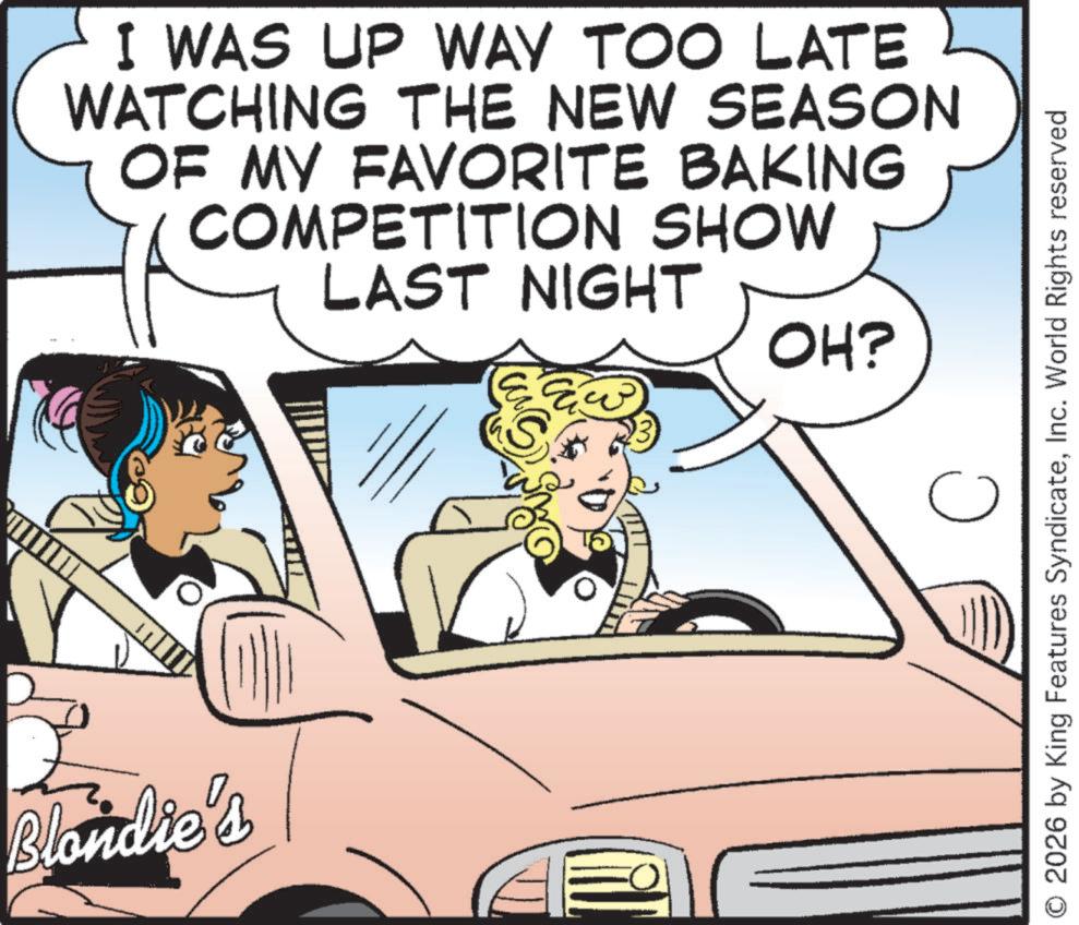 Comic book OCR: I WAS UP WAY TOO LATE WATCHING THE NEW SEASON OF MY FAVORITE BAKING COMPETITION SHOW LAST NIGHT OH? ? Blondie's 2026 by King Features SyndicateInc. World Rights reserved I WAS UP WAY TOO LATE WATCHING THE NEW SEASON OF MY FAVORITE BAKING COMPETITION SHOW LAST NIGHT OH ? ? Blondie's 2026 by King Features SyndicateInc. World Rights reserved